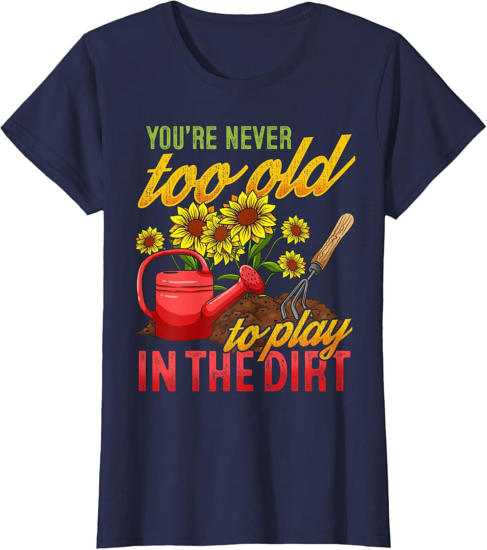 Never Too Old to Play in the Dirt Funny Gardener T-Shirt