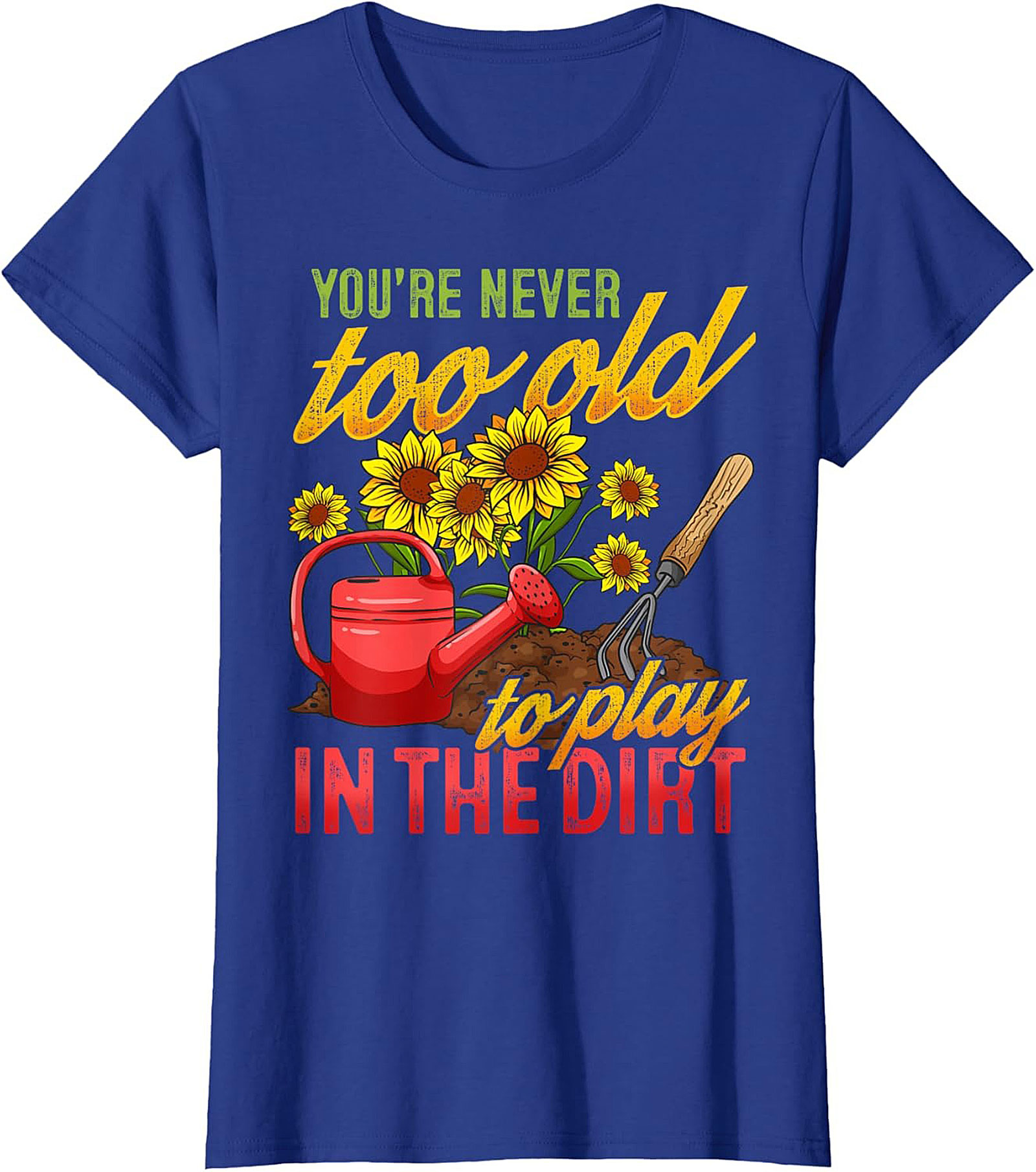 Never Too Old to Play in the Dirt Funny Gardener T-Shirt