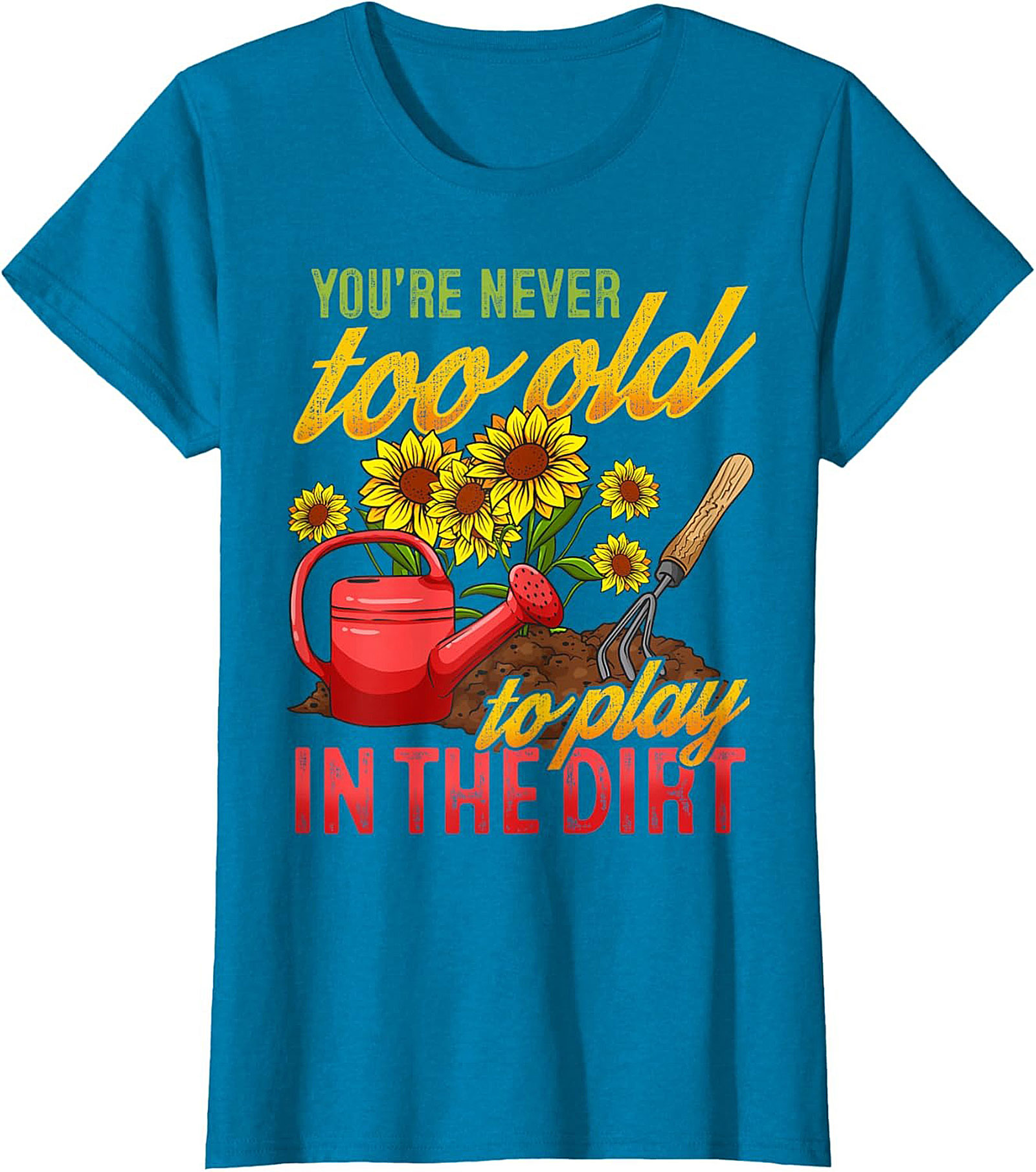 Never Too Old to Play in the Dirt Funny Gardener T-Shirt