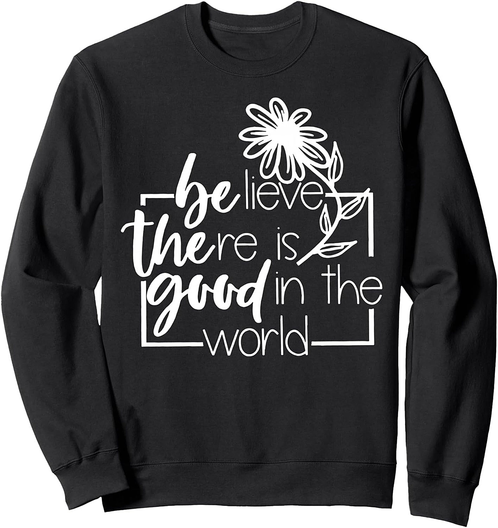 Believe Good World Inspirational Crewneck Sweatshirt
