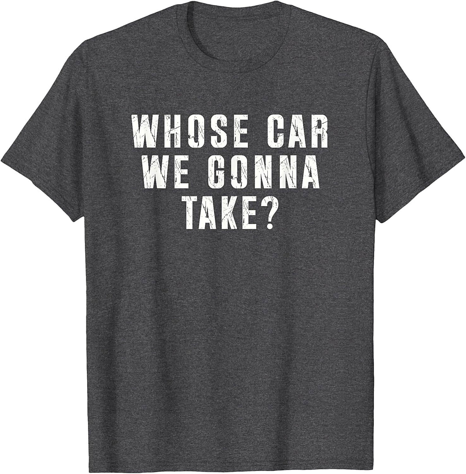Whose Car We Gonna Take Funny Road Trip T-Shirt