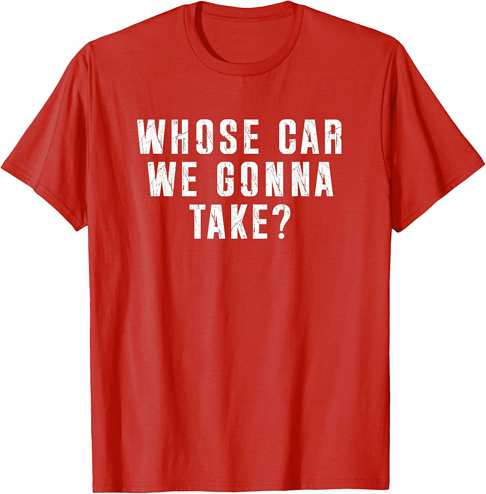 Whose Car We Gonna Take Funny Road Trip T-Shirt