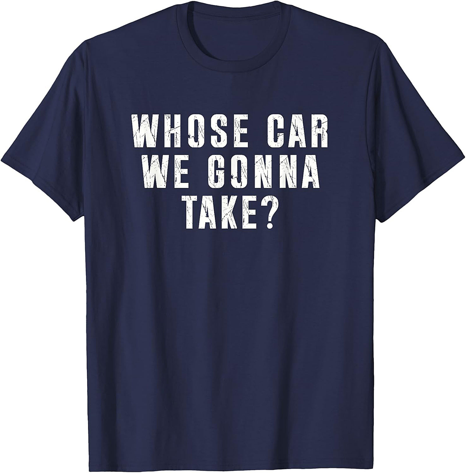 Whose Car We Gonna Take Funny Road Trip T-Shirt