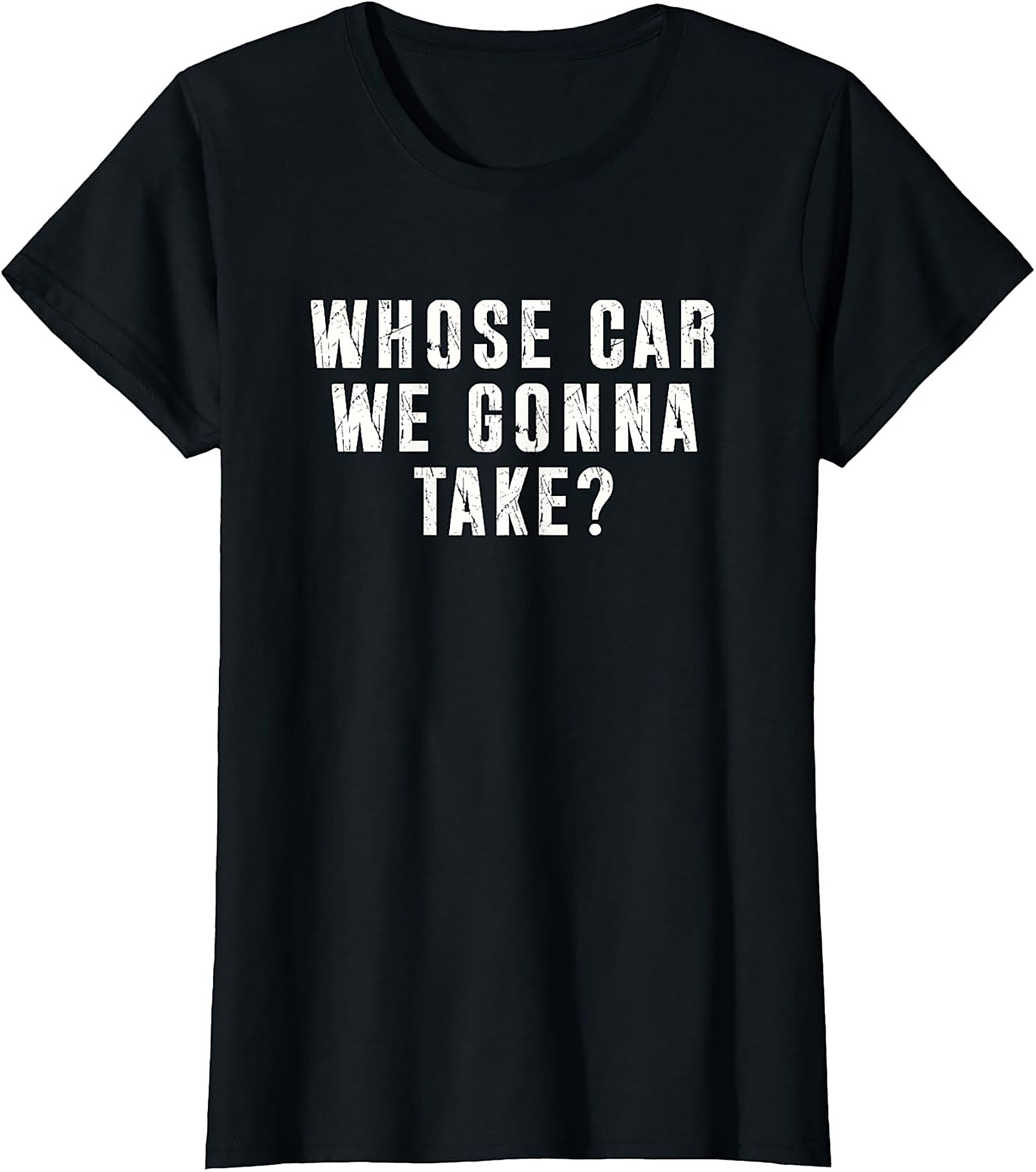 Whose Car We Gonna Take Funny Road Trip T-Shirt