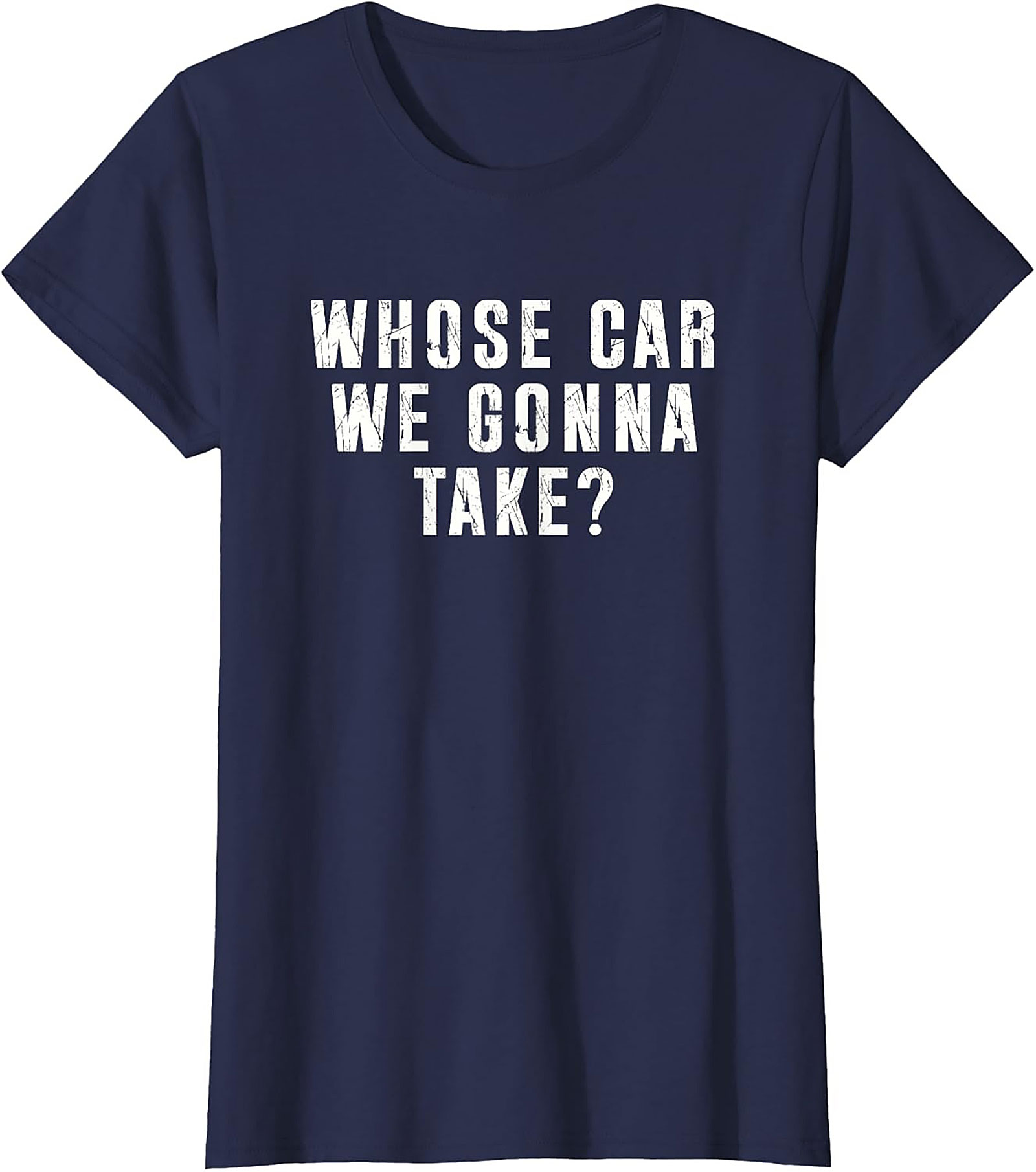 Whose Car We Gonna Take Funny Road Trip T-Shirt