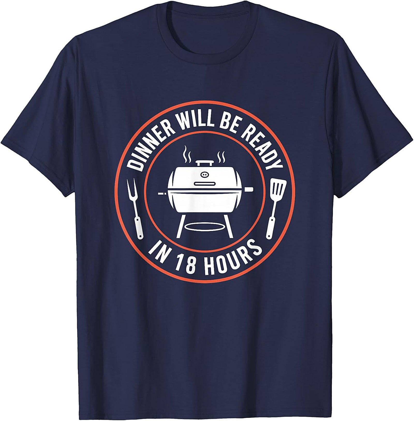 "18 Hours" Funny BBQ T-shirt - Perfect Pitmaster Gift