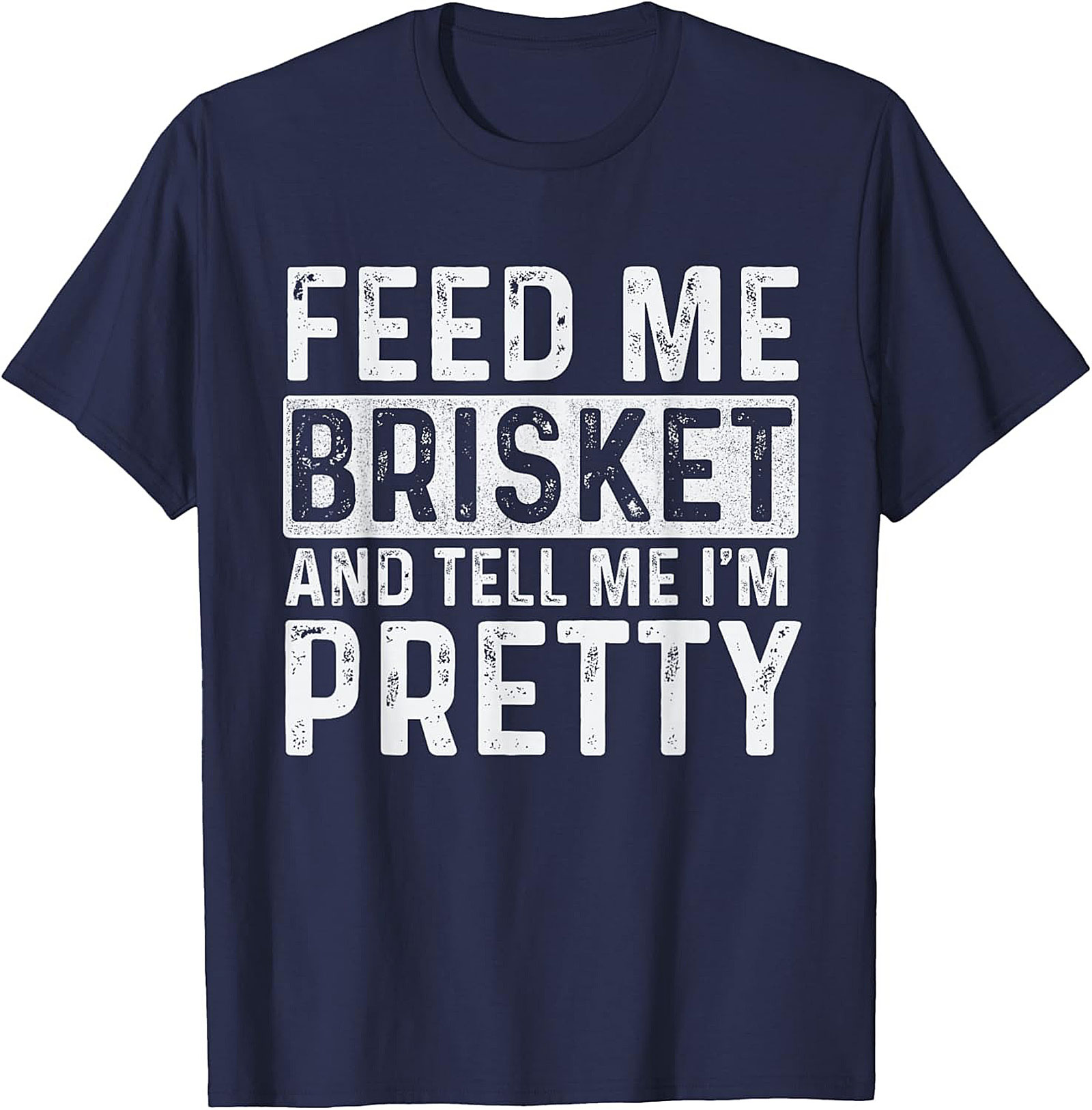 Feed Me Brisket and Tell Me I'm Pretty Brisket T-shirt