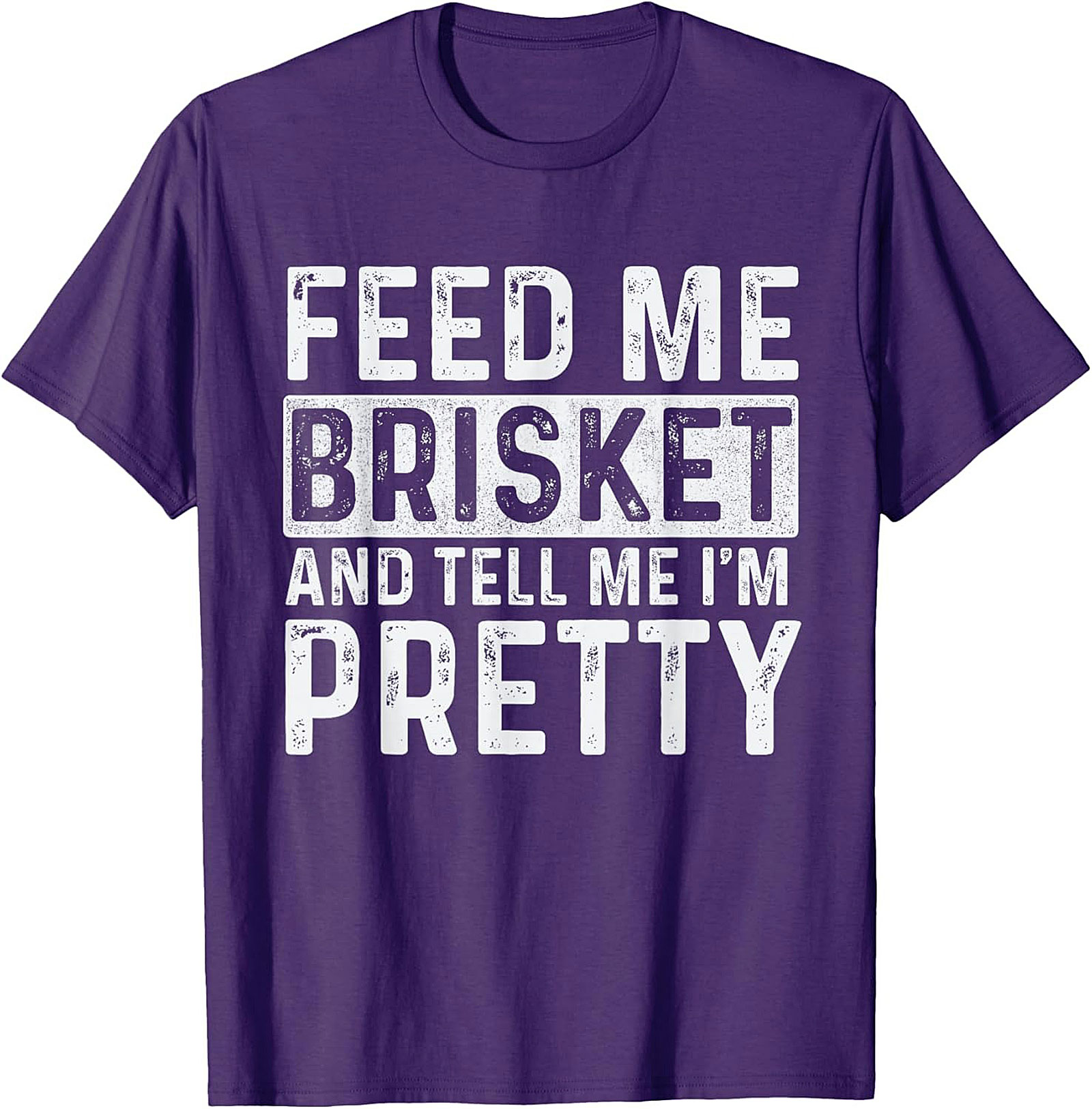 Feed Me Brisket and Tell Me I'm Pretty Brisket T-shirt