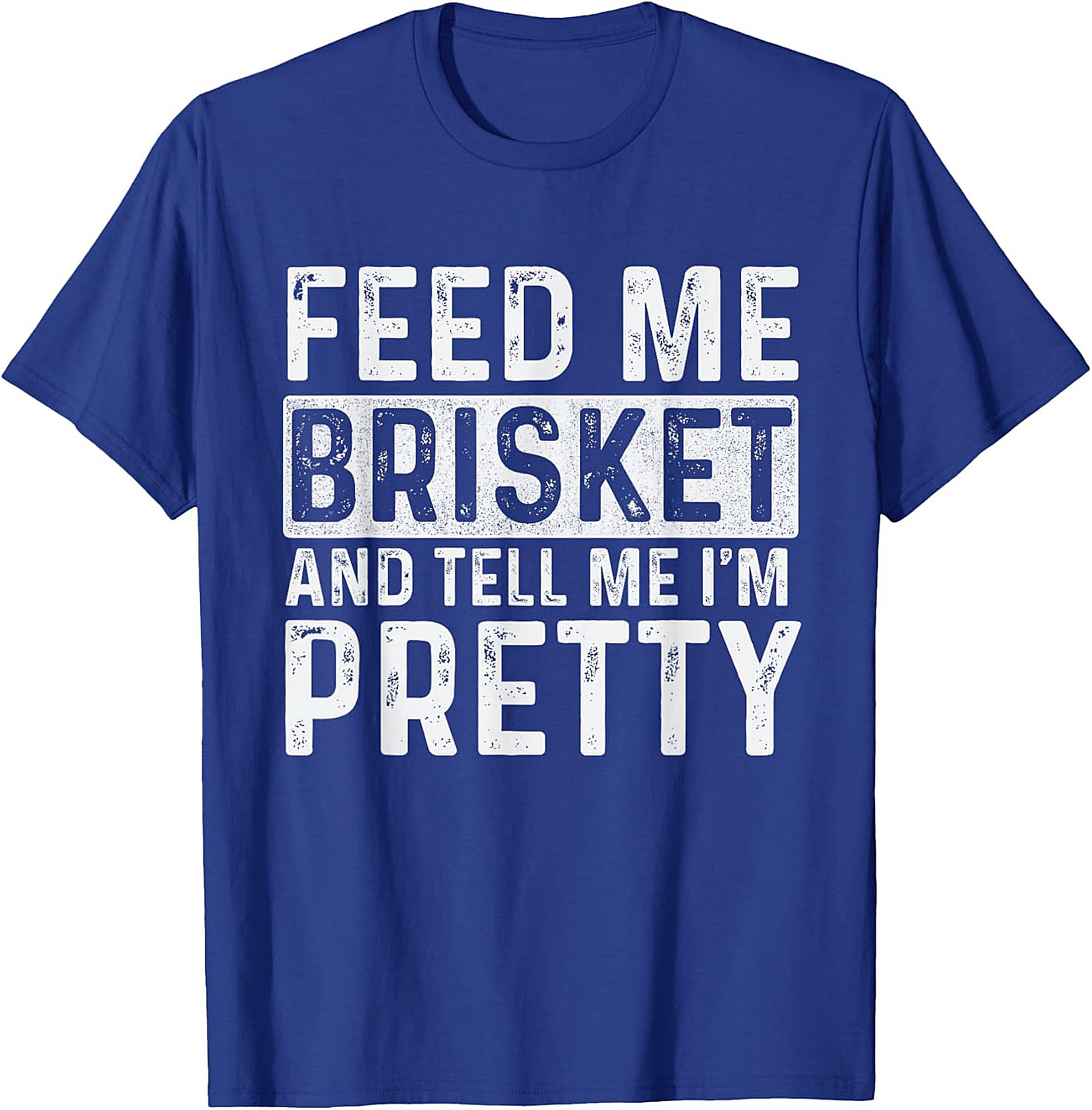 Feed Me Brisket and Tell Me I'm Pretty Brisket T-shirt