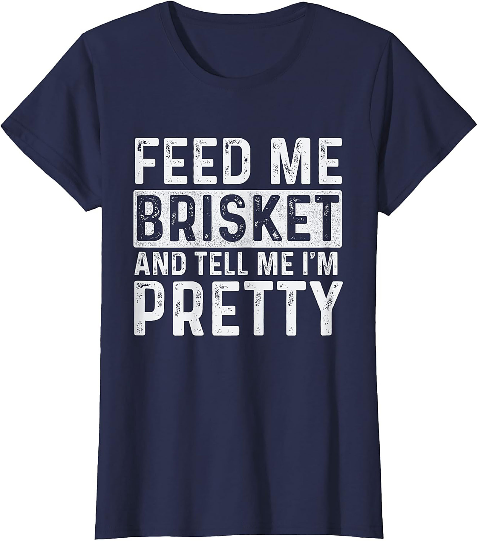 Feed Me Brisket and Tell Me I'm Pretty Brisket T-shirt