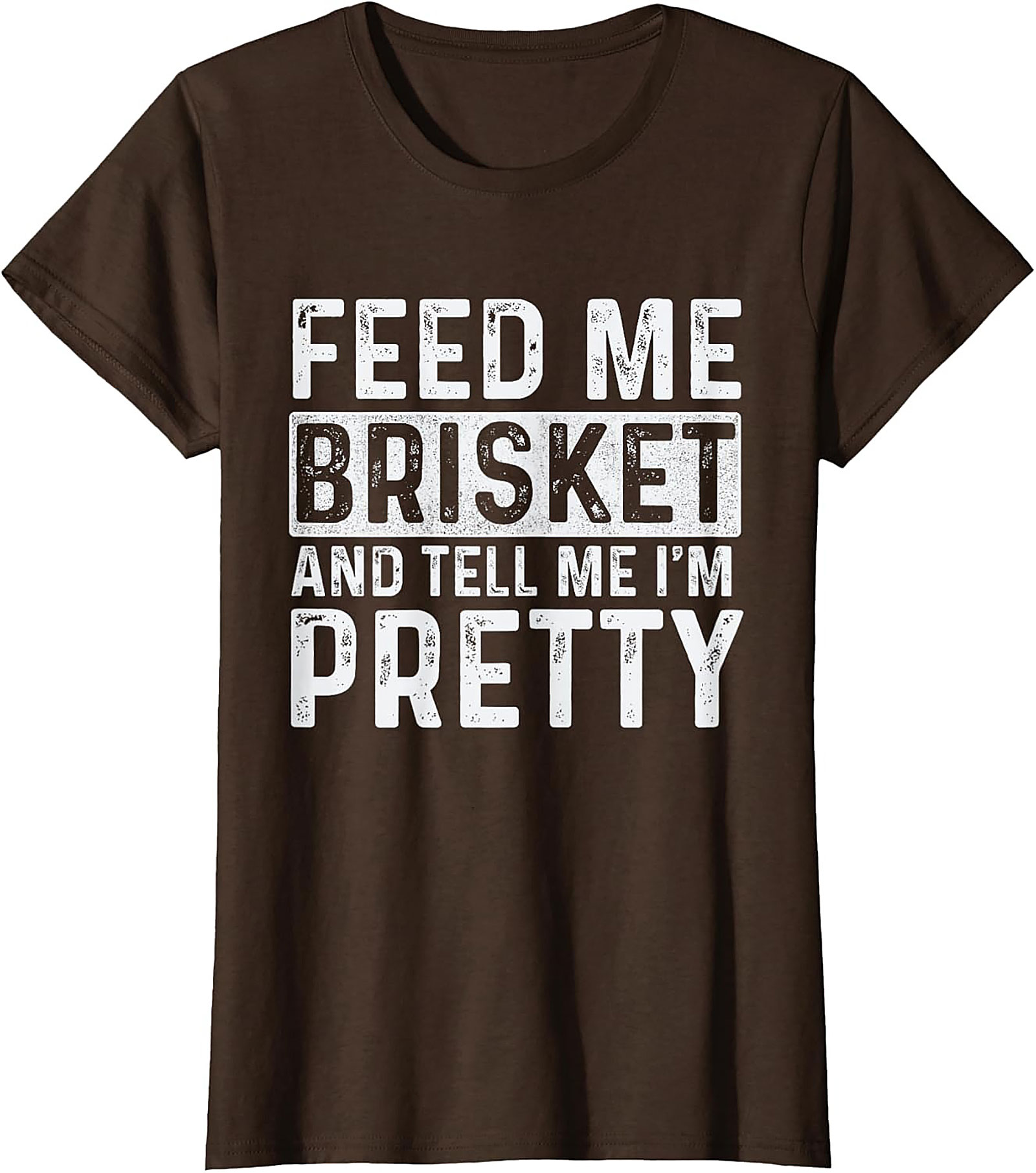 Feed Me Brisket and Tell Me I'm Pretty Brisket T-shirt