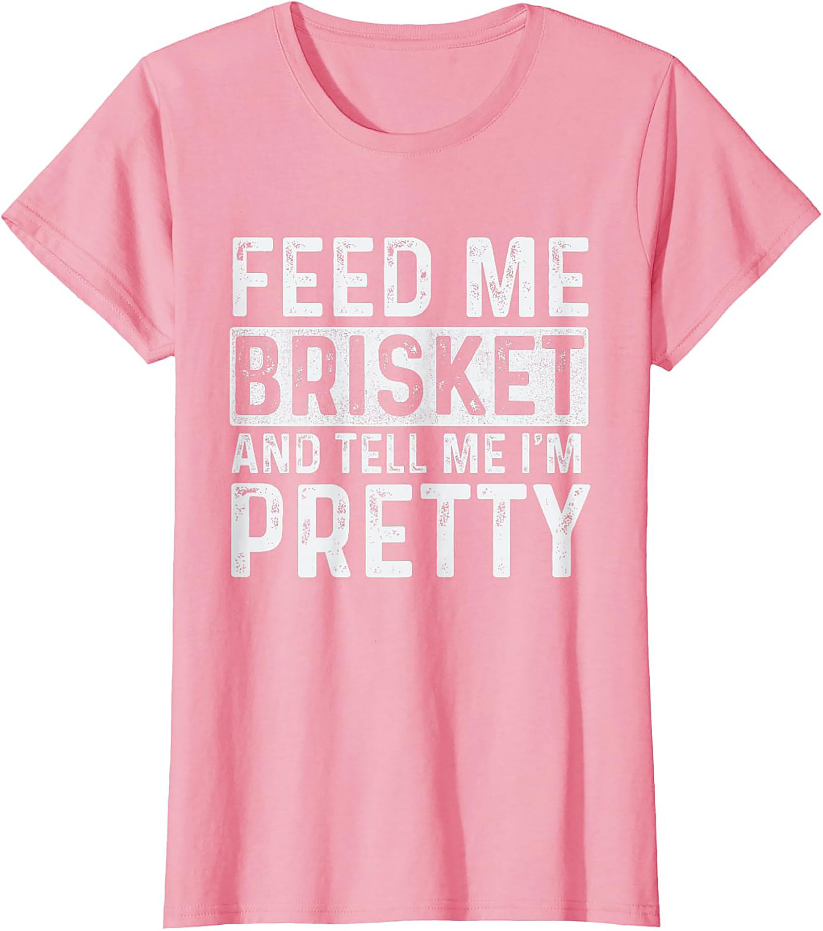 Feed Me Brisket and Tell Me I'm Pretty Brisket T-shirt
