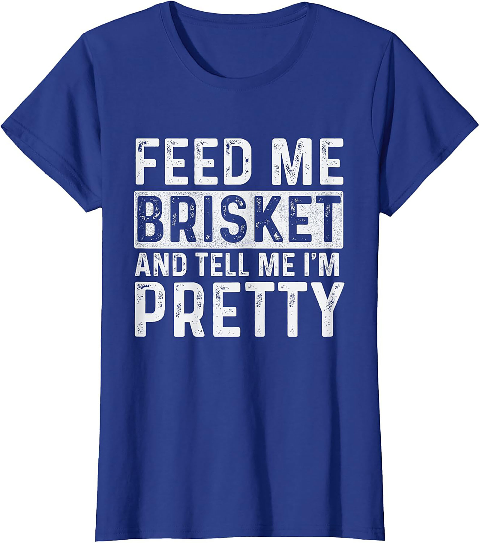 Feed Me Brisket and Tell Me I'm Pretty Brisket T-shirt