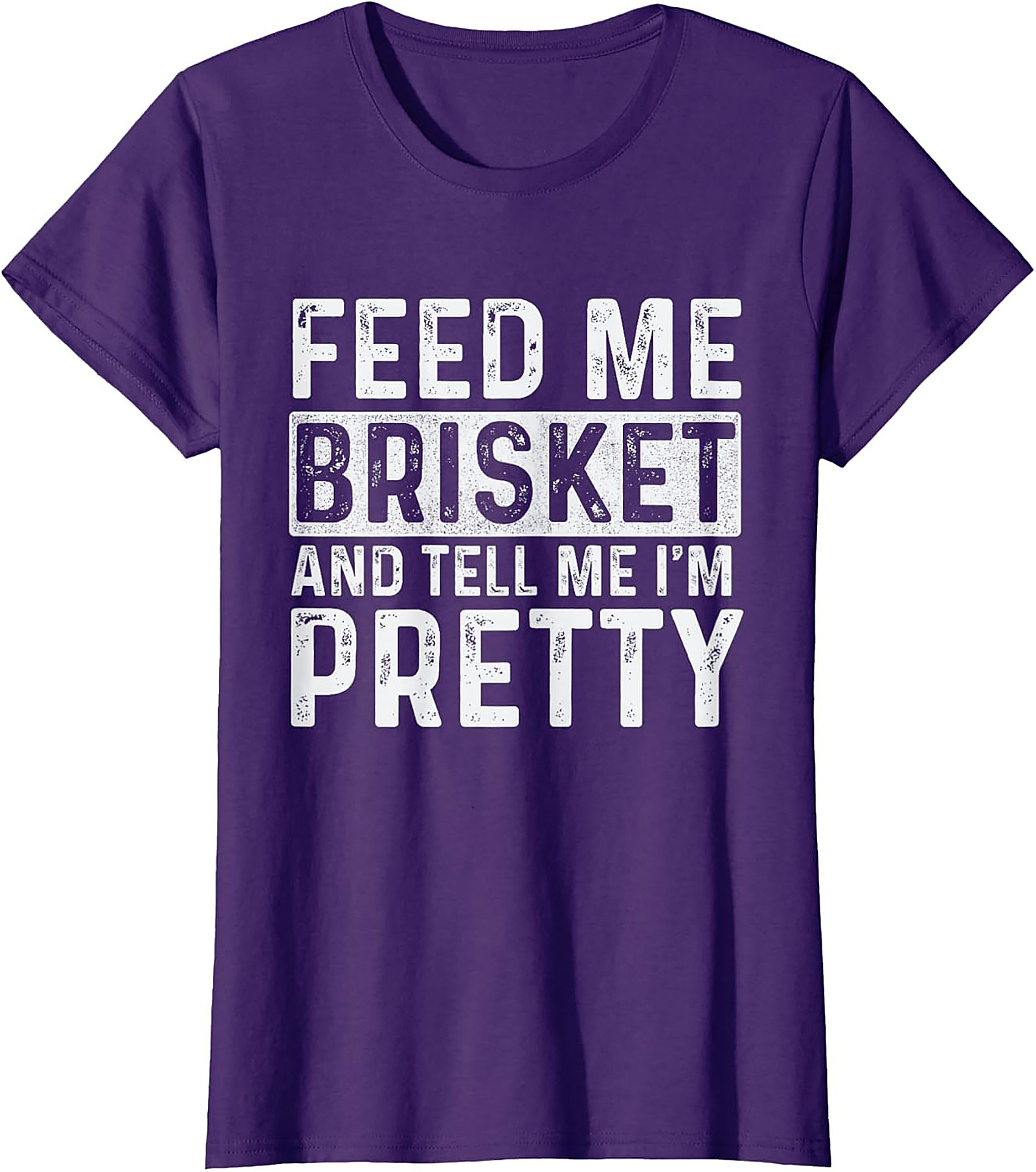 Feed Me Brisket and Tell Me I'm Pretty Brisket T-shirt