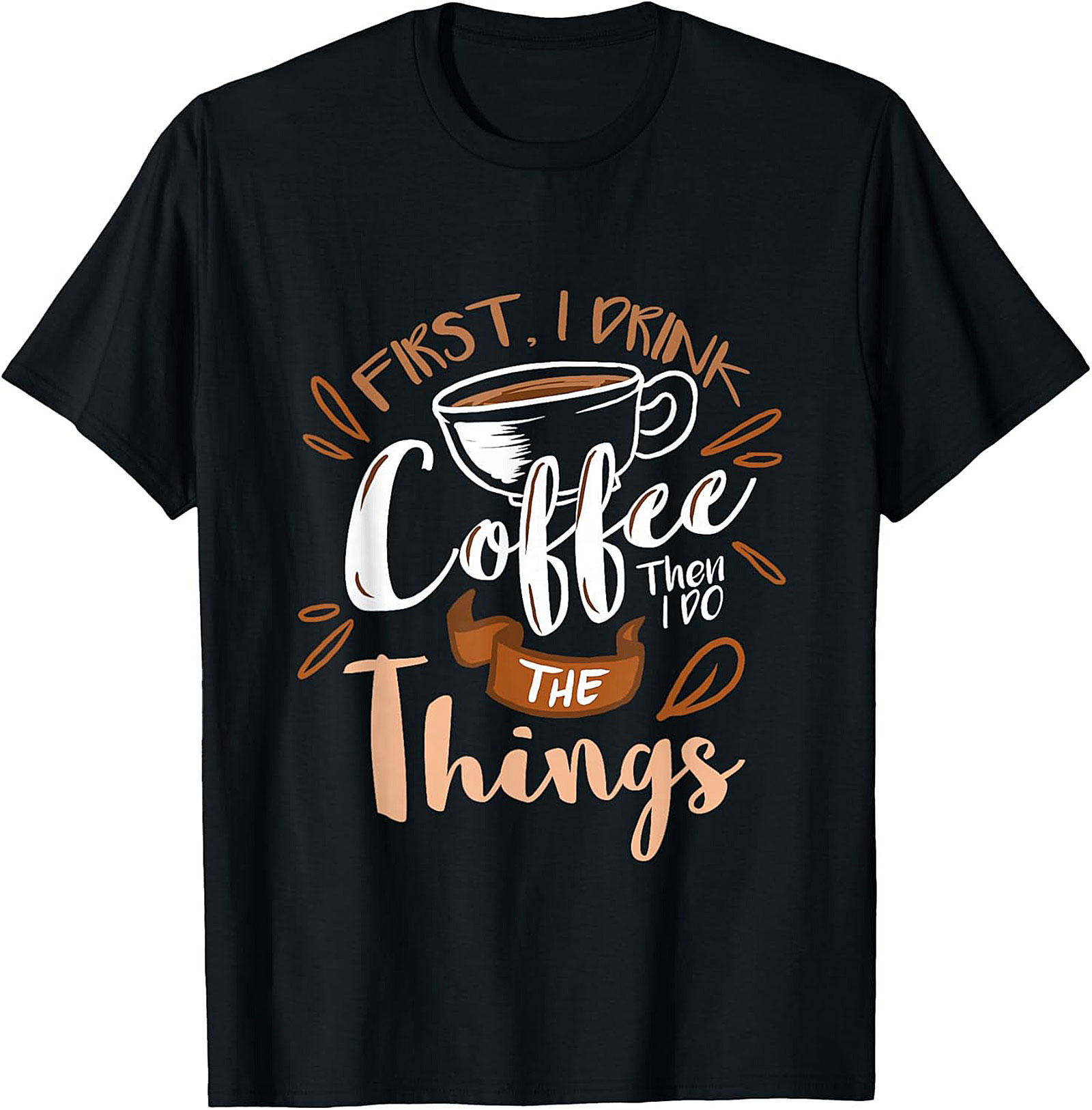 First I Drink Coffee T-Shirt Funny Coffee Lover Graphic Tee