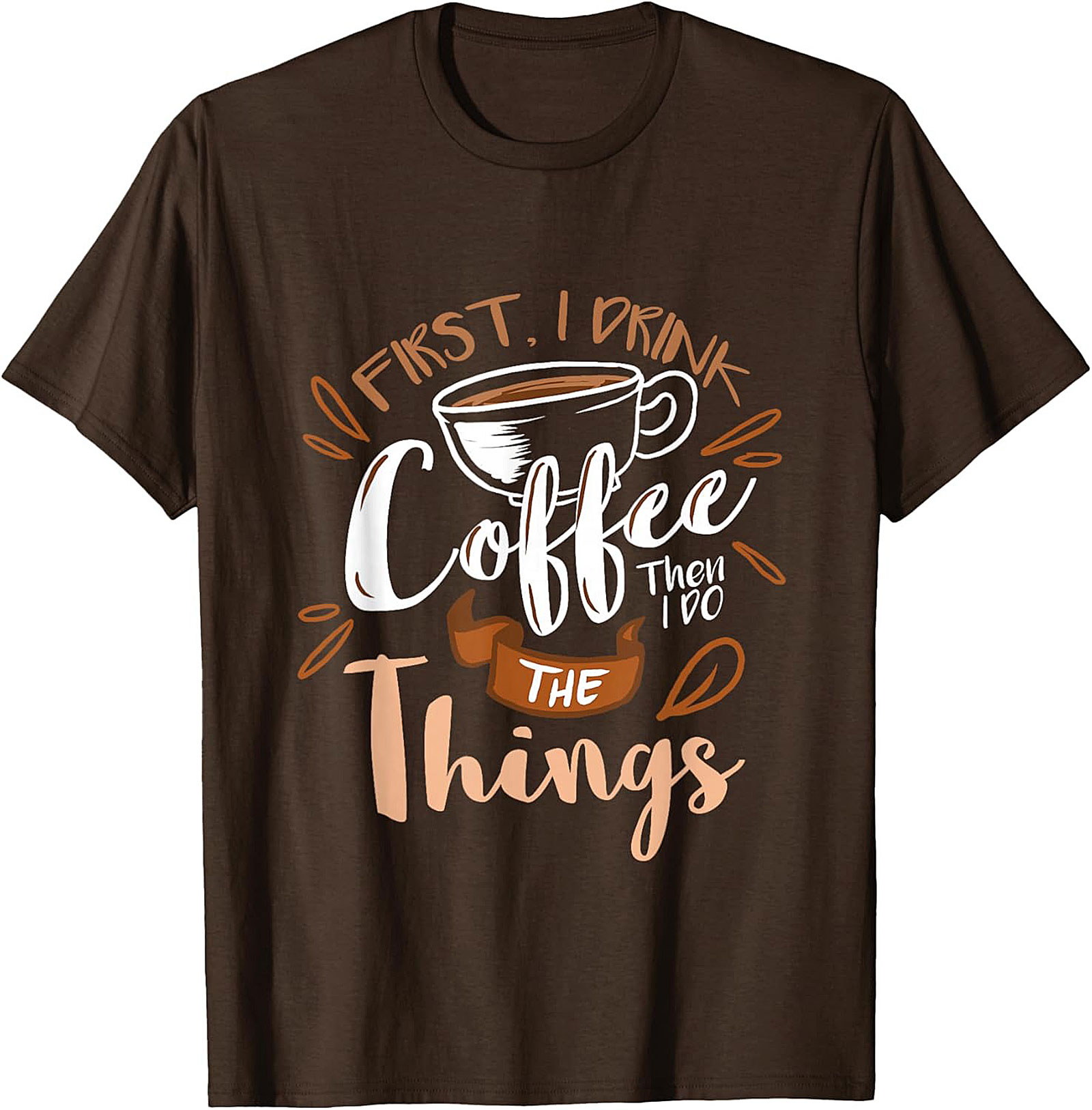 First I Drink Coffee T-Shirt Funny Coffee Lover Graphic Tee