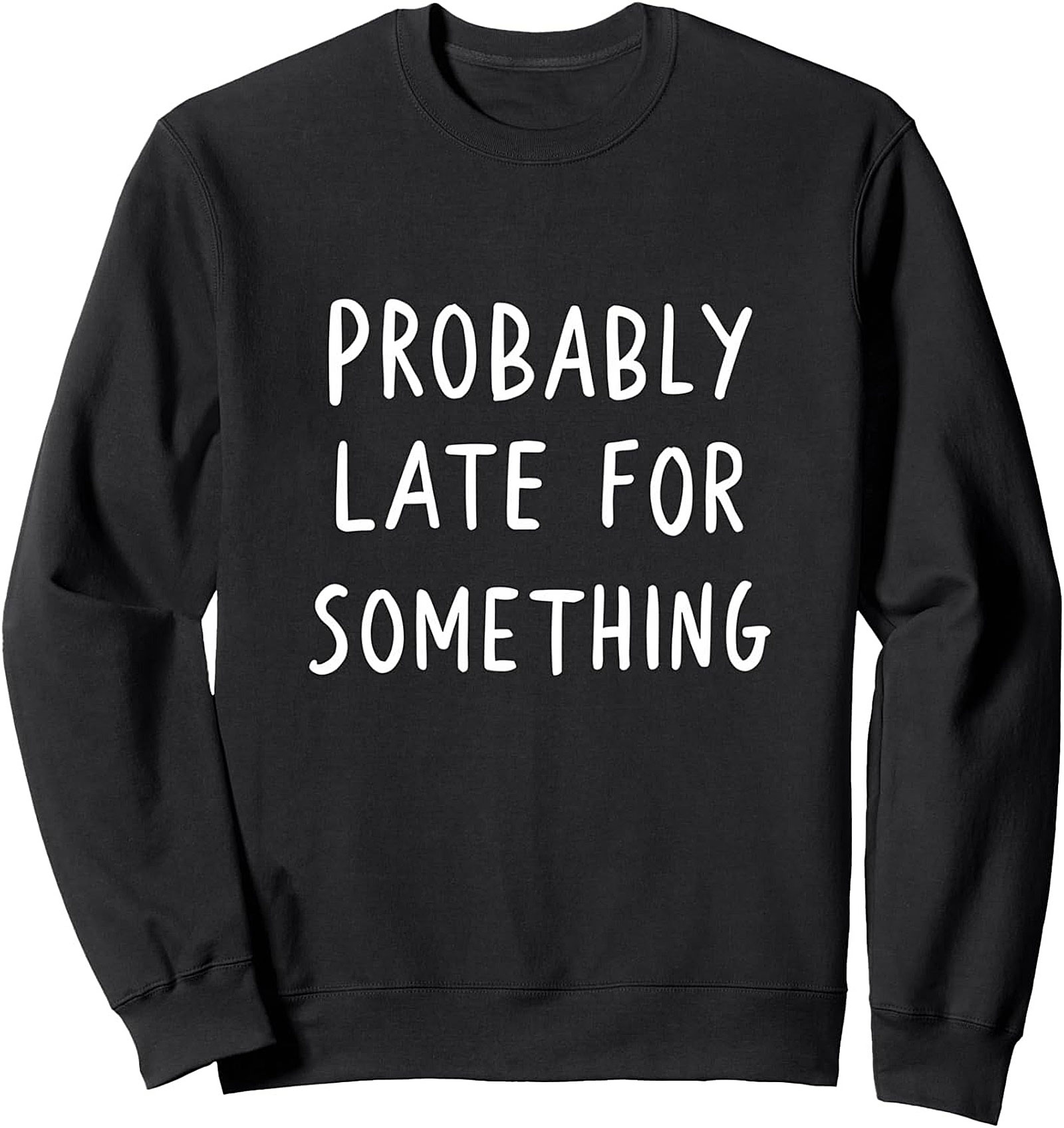 Probably Late For Something Sweatshirt Funny Graphic Crewneck