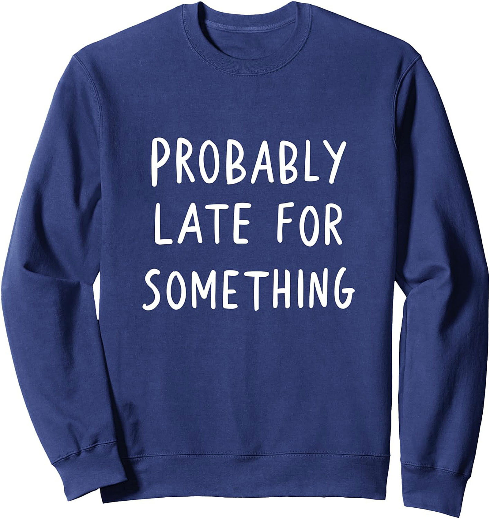 Probably Late For Something Sweatshirt Funny Graphic Crewneck