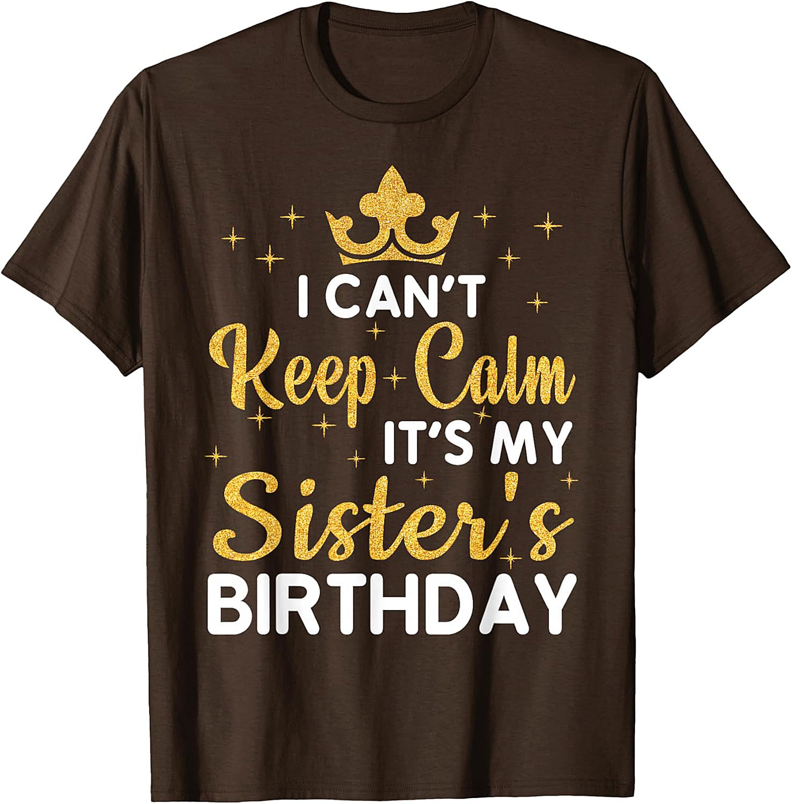 Sister's Birthday T-Shirt - I Can't Keep Calm Graphic Tee