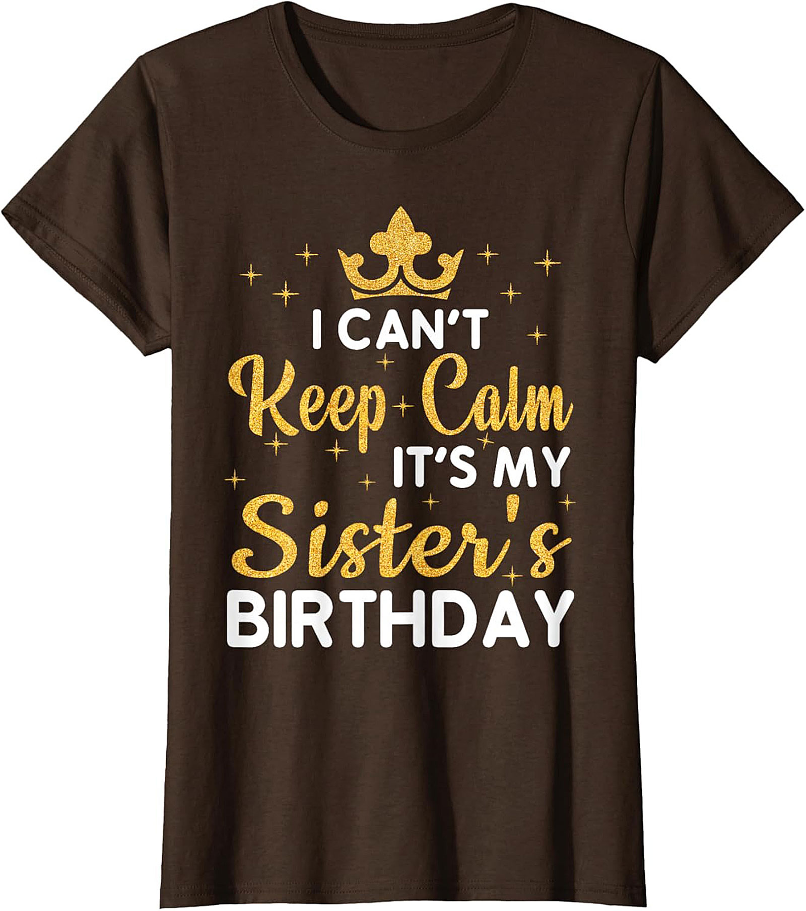 Sister's Birthday T-Shirt - I Can't Keep Calm Graphic Tee
