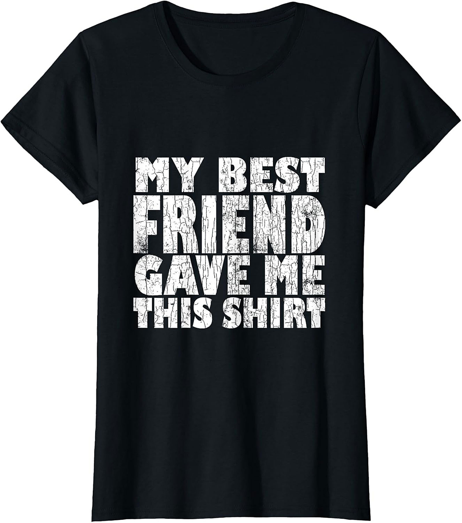  My Best Friend Gave Me This Shirt - Funny Graphic Tee