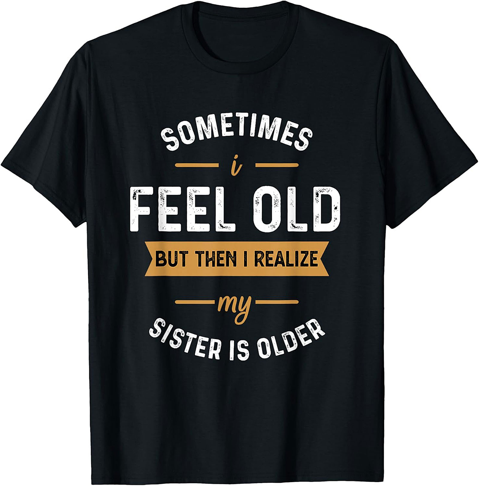 Funny Sister T-Shirt - Sometimes Feel Old Graphic Tee