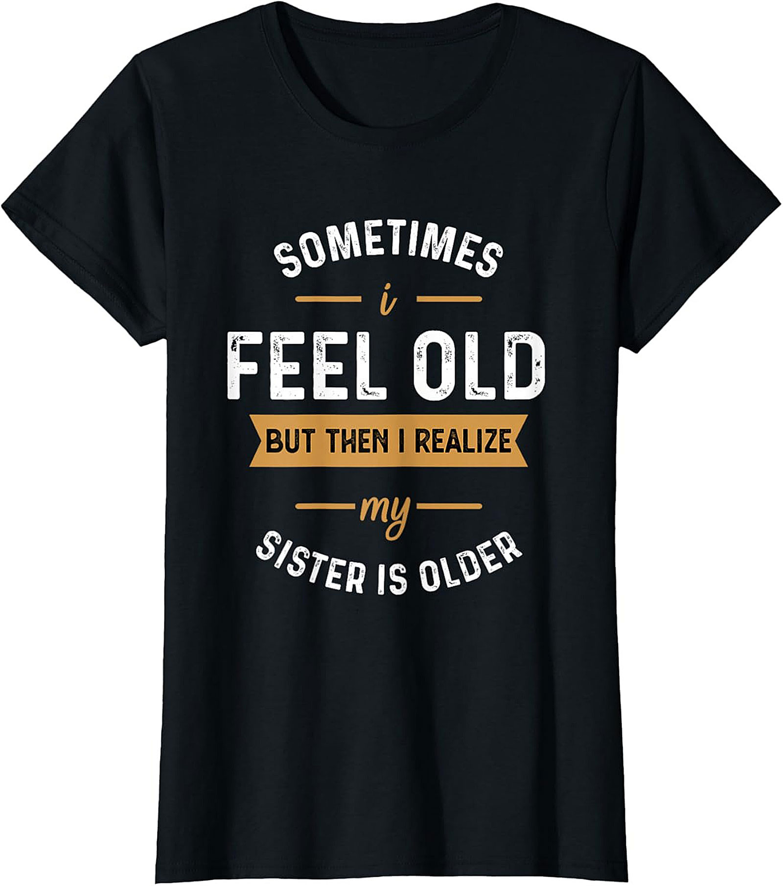 Funny Sister T-Shirt - Sometimes Feel Old Graphic Tee