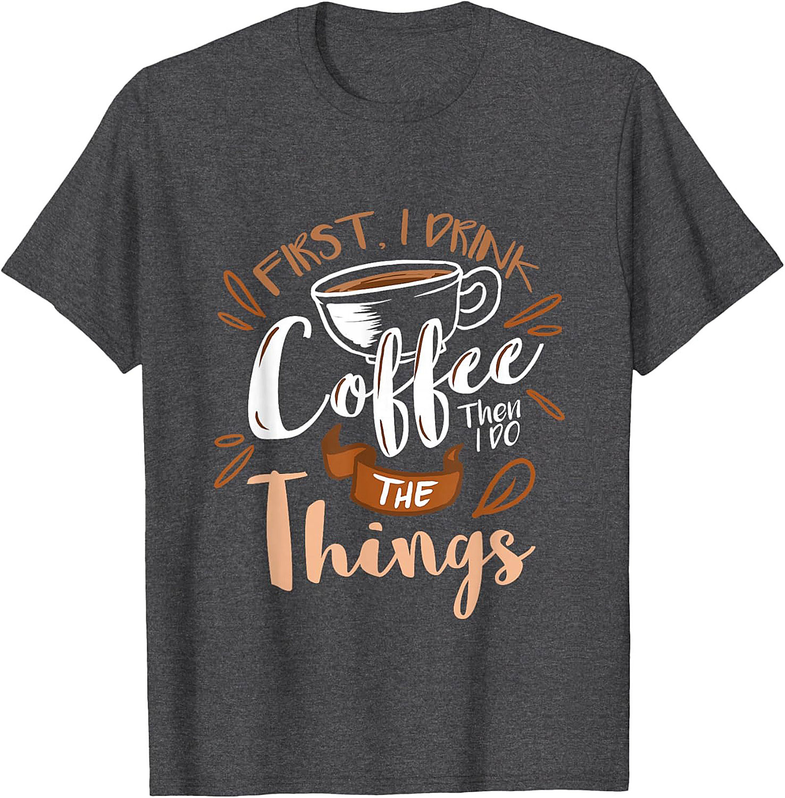 First I Drink Coffee T-Shirt Funny Coffee Lover Tee