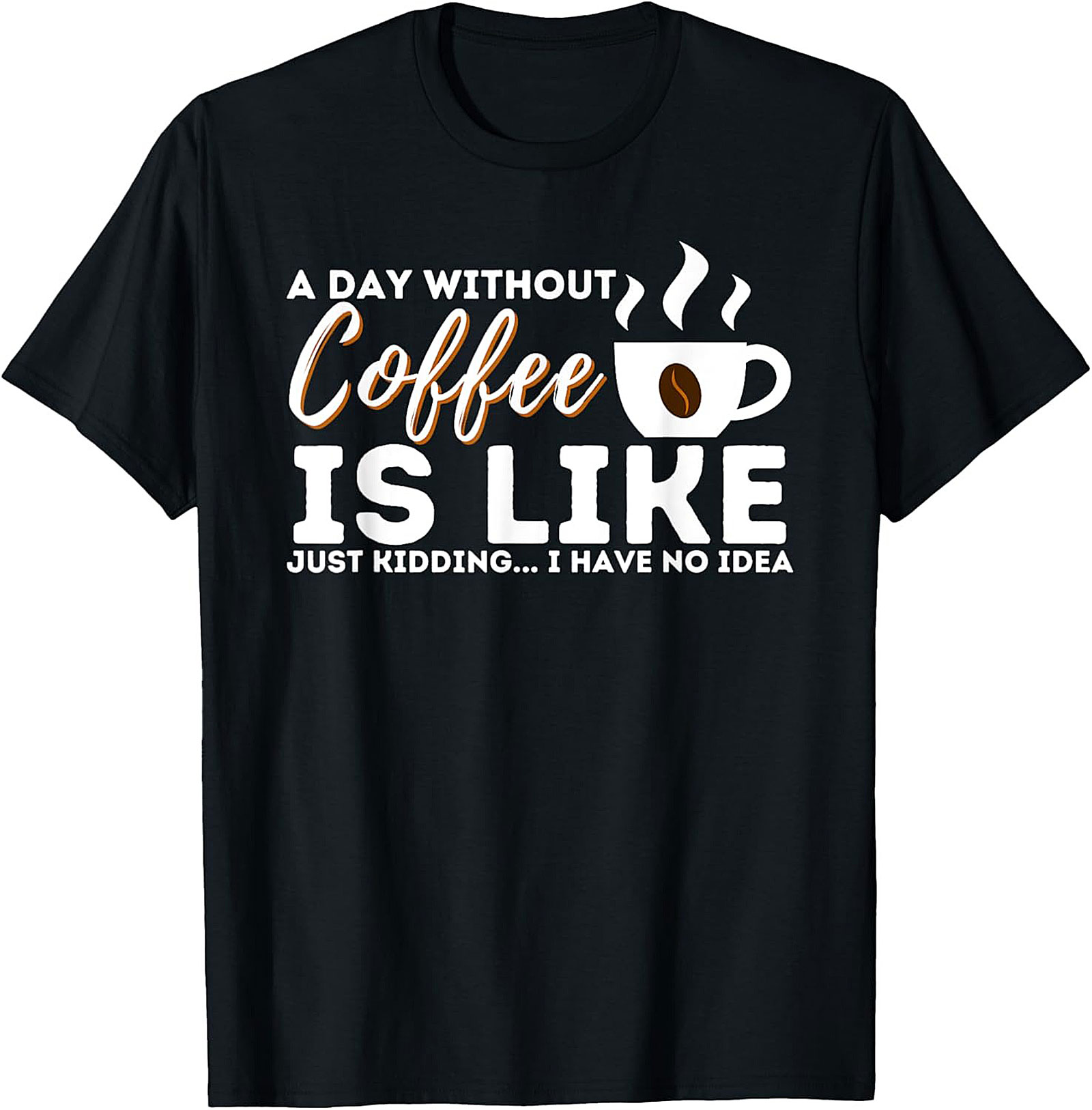 Funny Coffee T-Shirt  A Day Without Coffee Graphic Tee