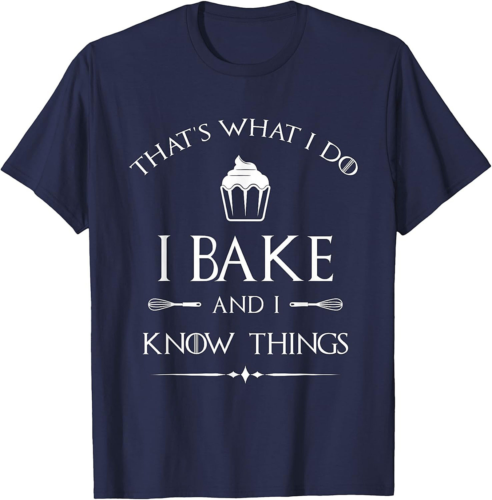  Bake and I Know Things T-Shirt Funny Baker Graphic Tee