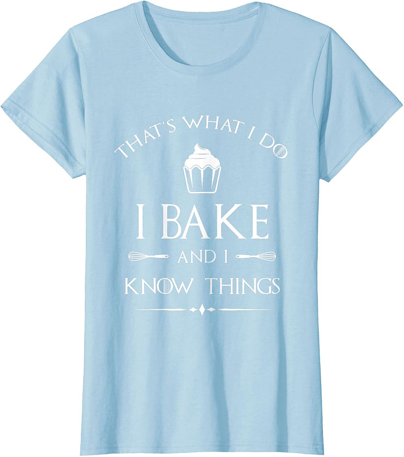  Bake and I Know Things T-Shirt Funny Baker Graphic Tee