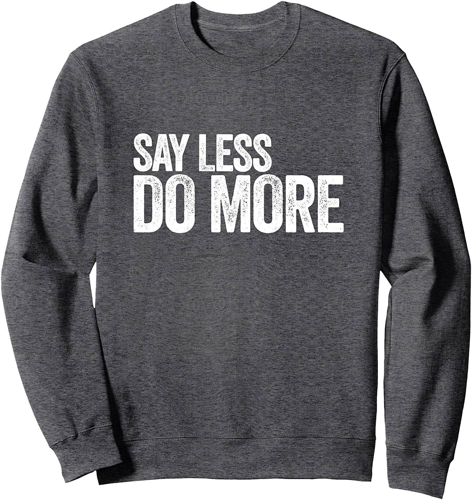 Say Less Do More Graphic Sweatshirt Motivational Crewneck