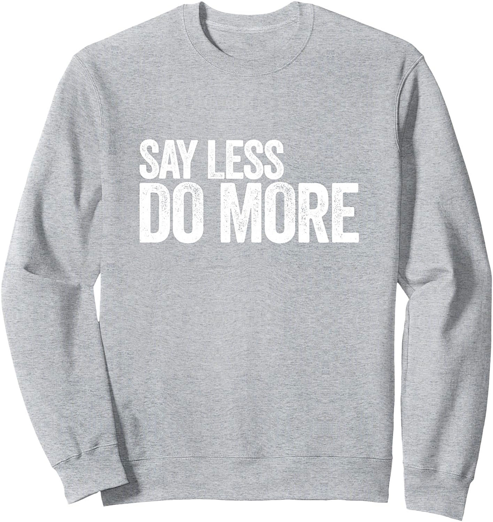 Say Less Do More Graphic Sweatshirt Motivational Crewneck
