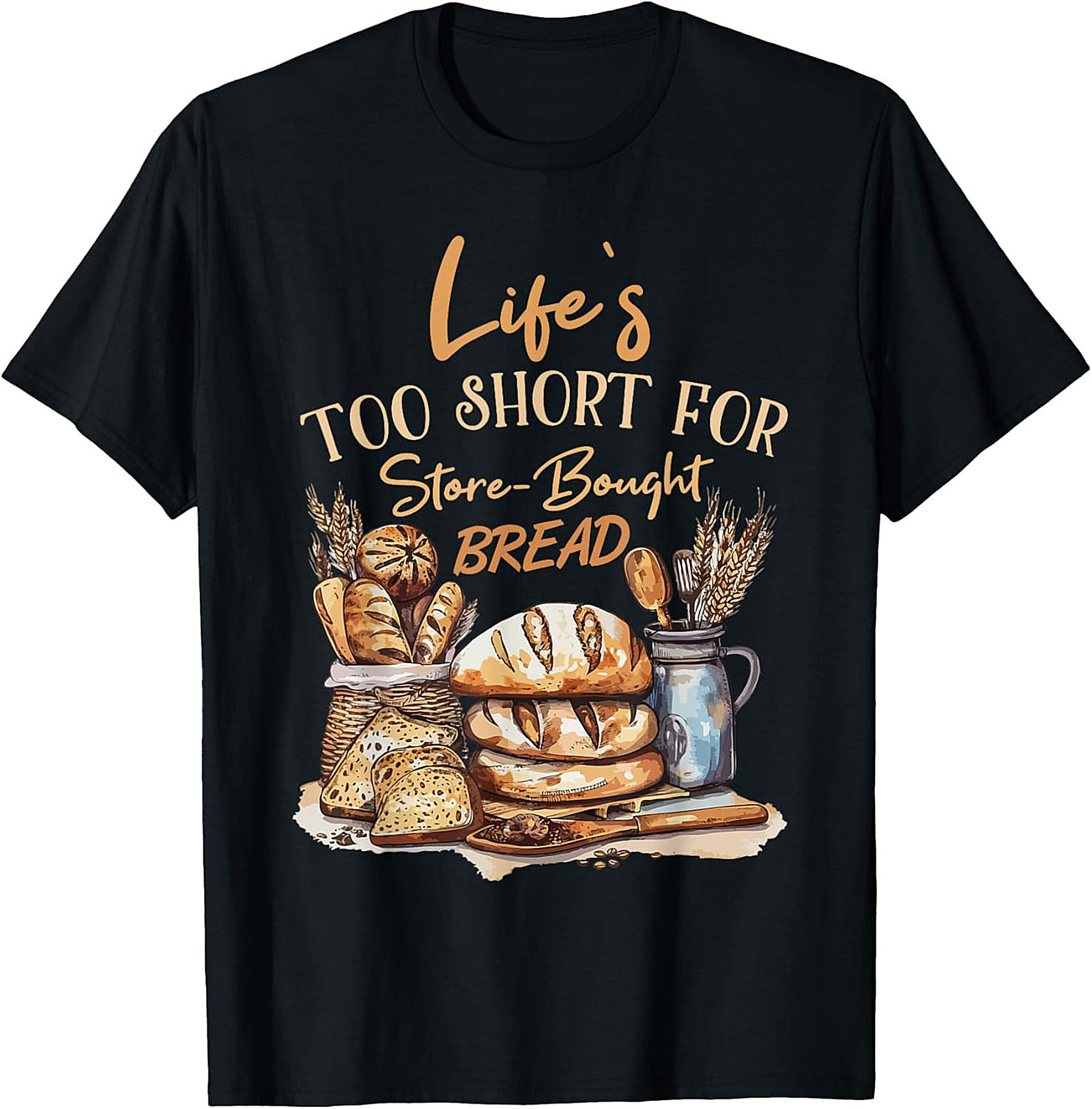 Bread Baker T-shirt - Life's Too Short For Store-Bought