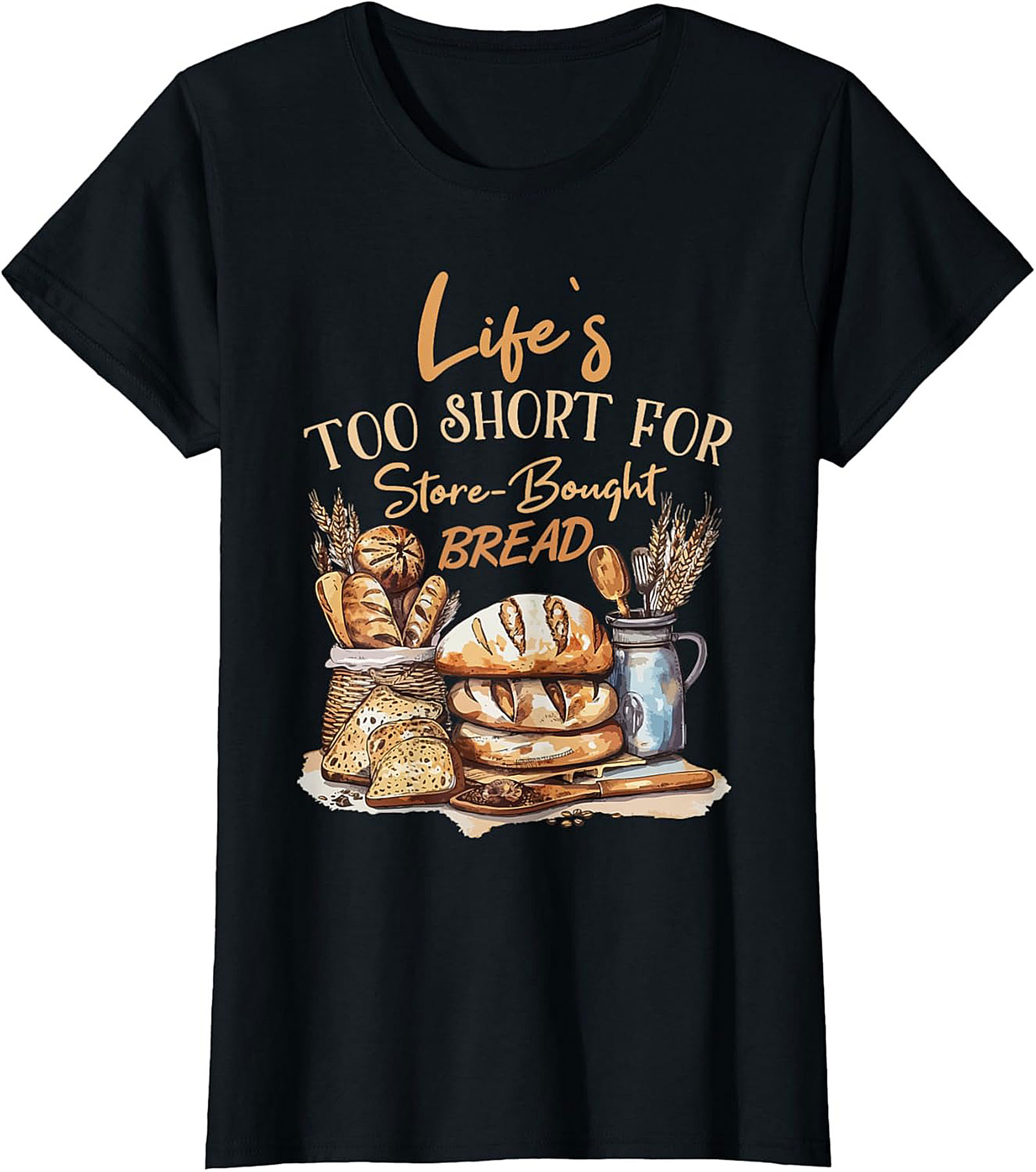  Bread Baker T-shirt - Life's Too Short For Store-Bought