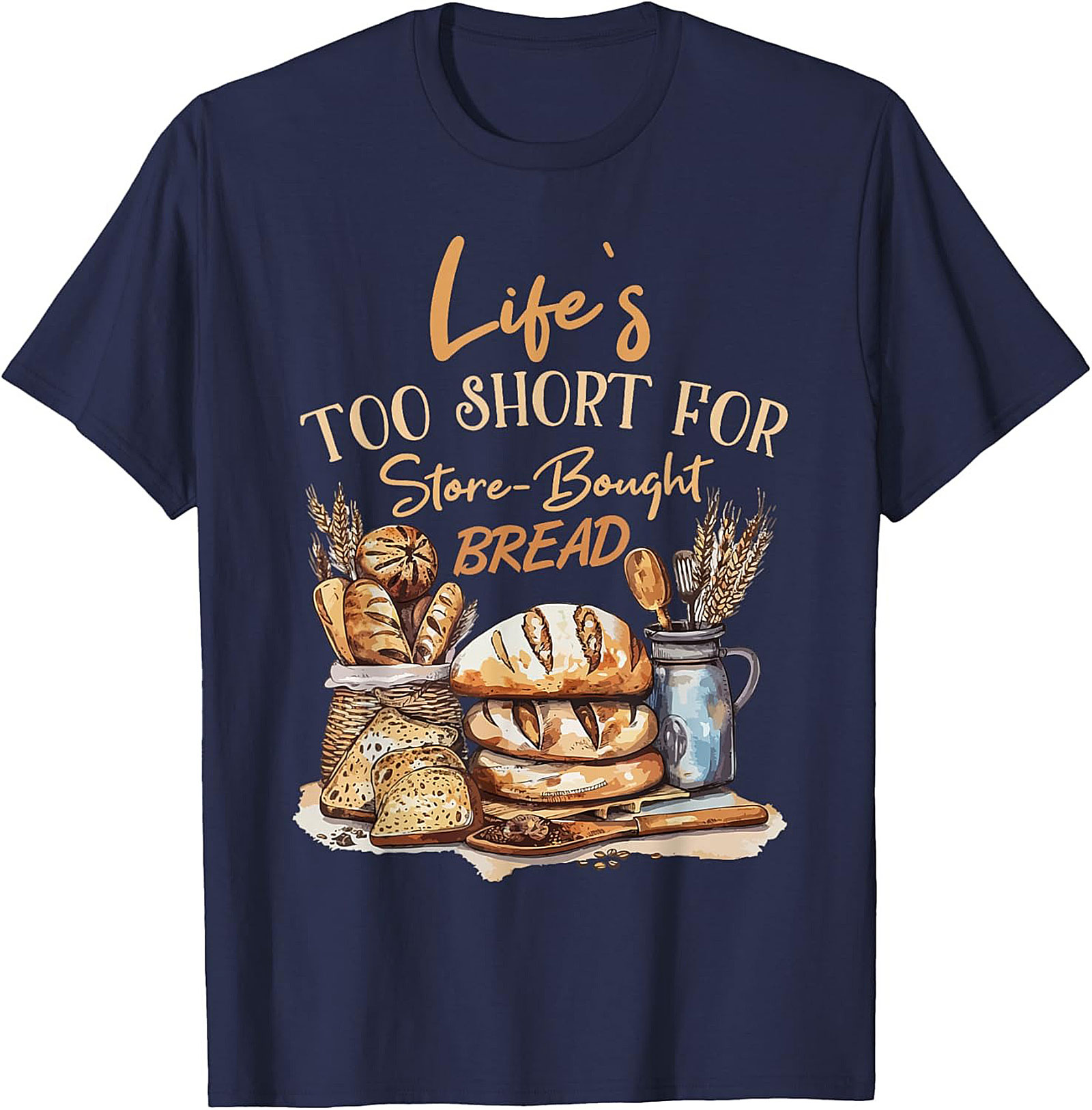  Bread Baker T-shirt - Life's Too Short For Store-Bought