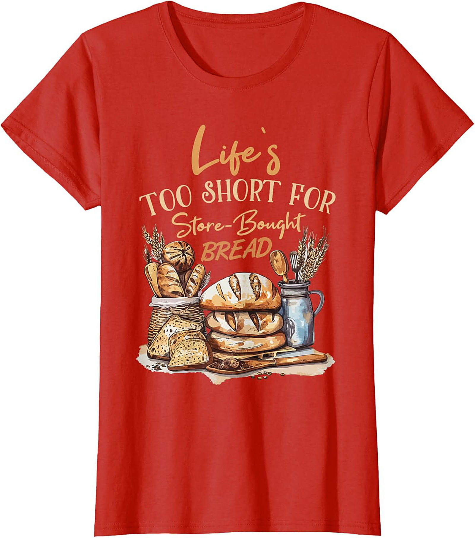  Bread Baker T-shirt - Life's Too Short For Store-Bought