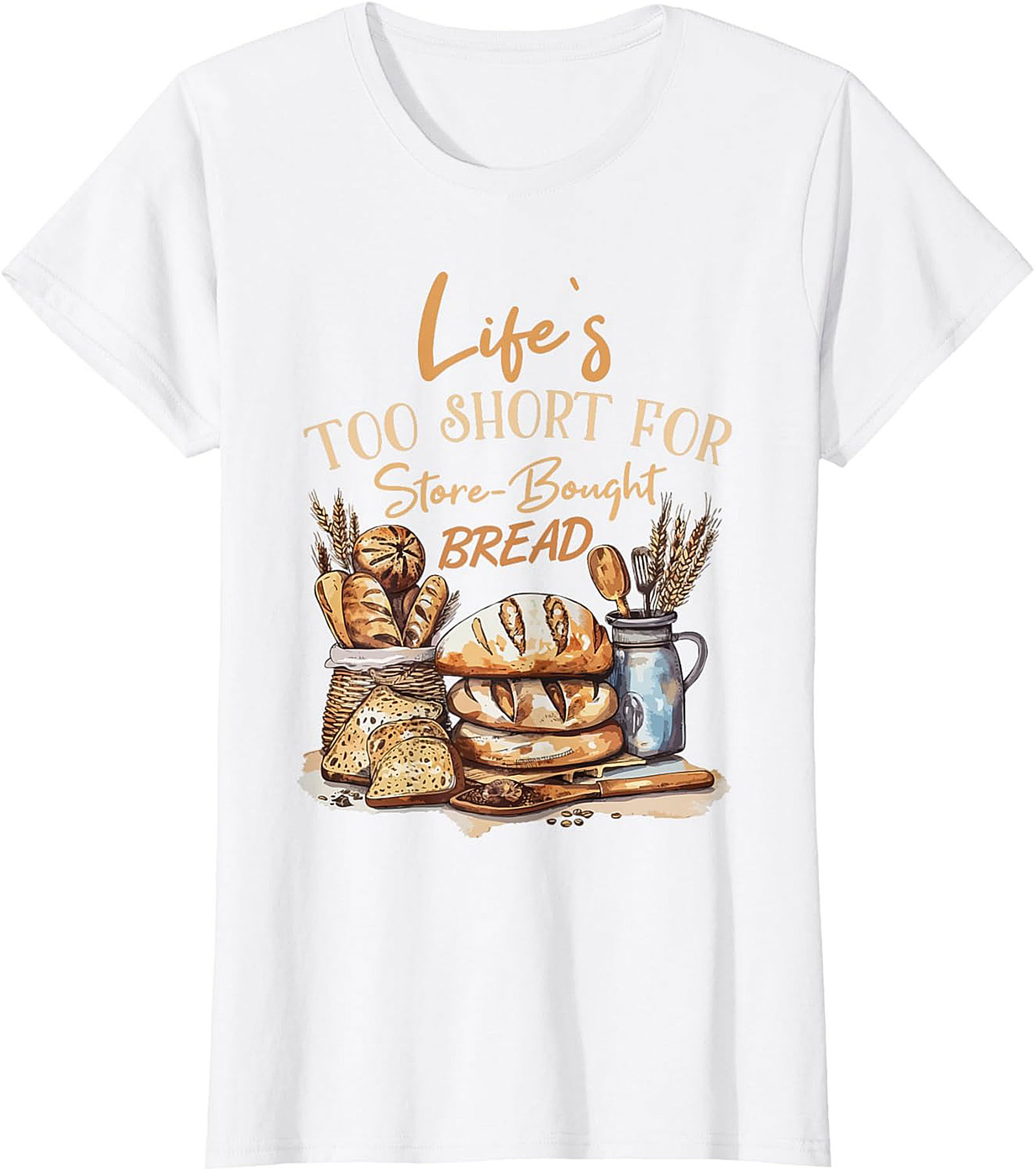  Bread Baker T-shirt - Life's Too Short For Store-Bought
