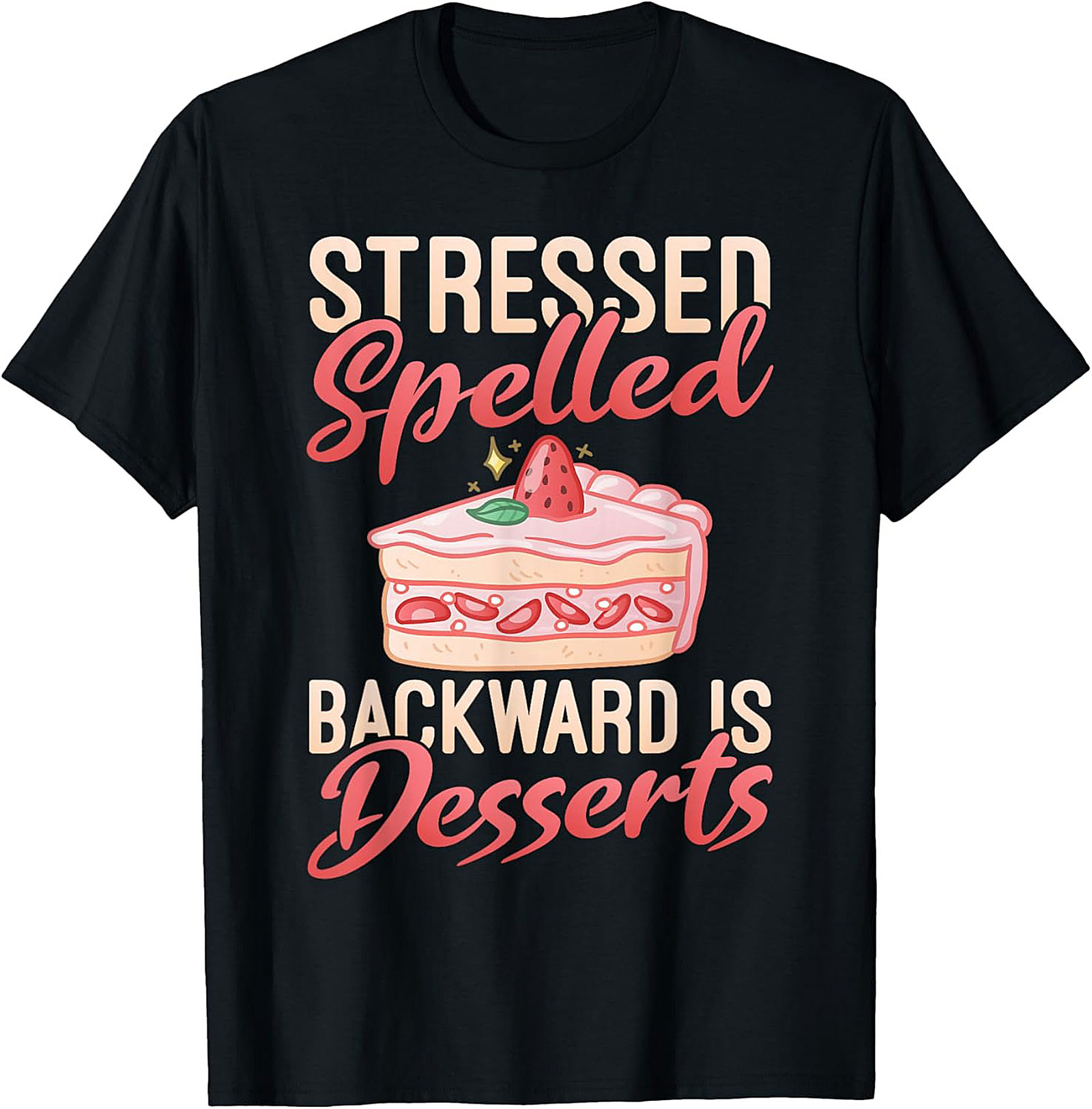 Stressed Spelled Backward Is Desserts T-Shirt - Funny Foodie Graphic Tee