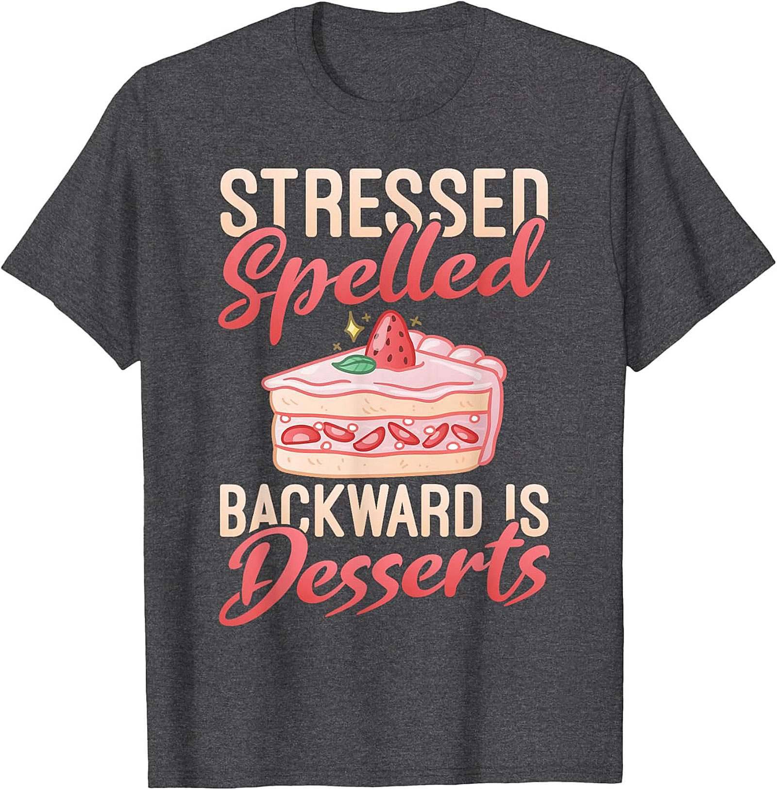 Stressed Spelled Backward Is Desserts T-Shirt - Funny Foodie Graphic Tee