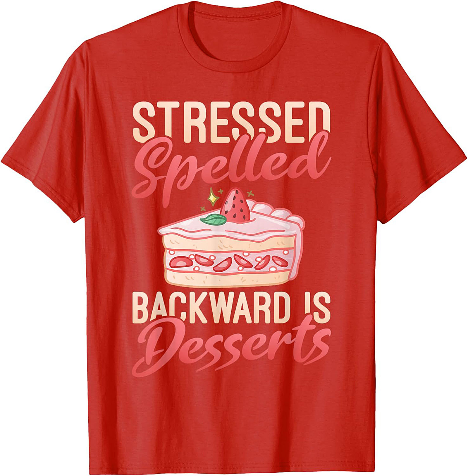 Stressed Spelled Backward Is Desserts T-Shirt - Funny Foodie Graphic Tee