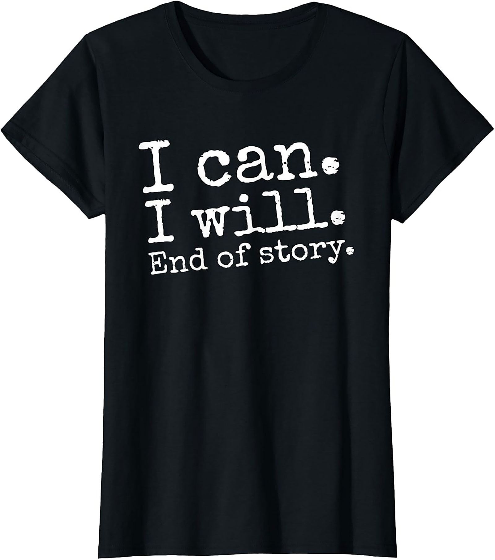  I Can I Will End Of Story T-shirt Motivational Graphic Tee