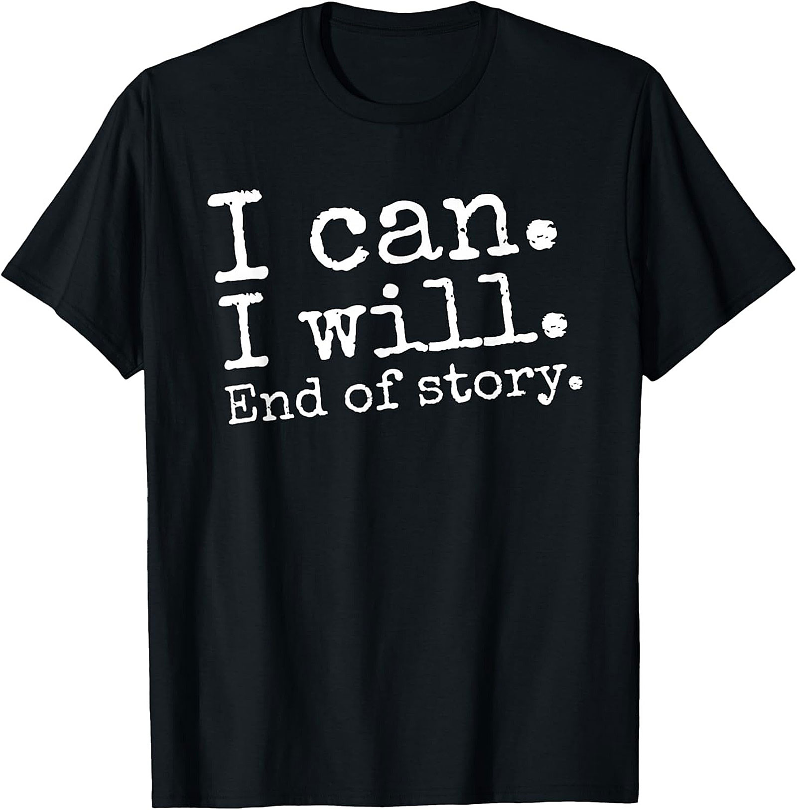 I Can I Will End Of Story T-shirt Motivational Graphic Tee