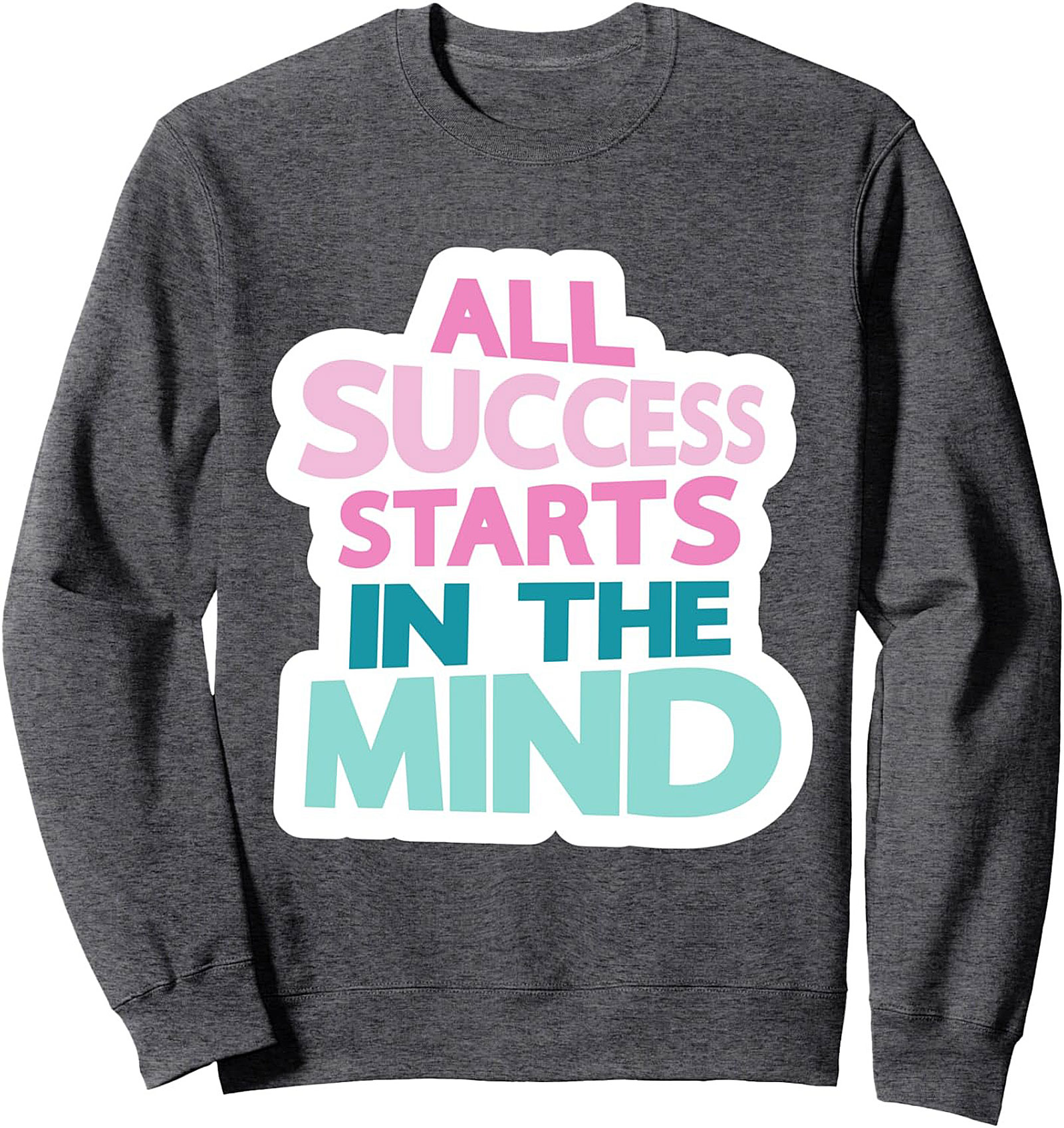 Success Starts In The Mind Motivational Graphic Sweatshirt