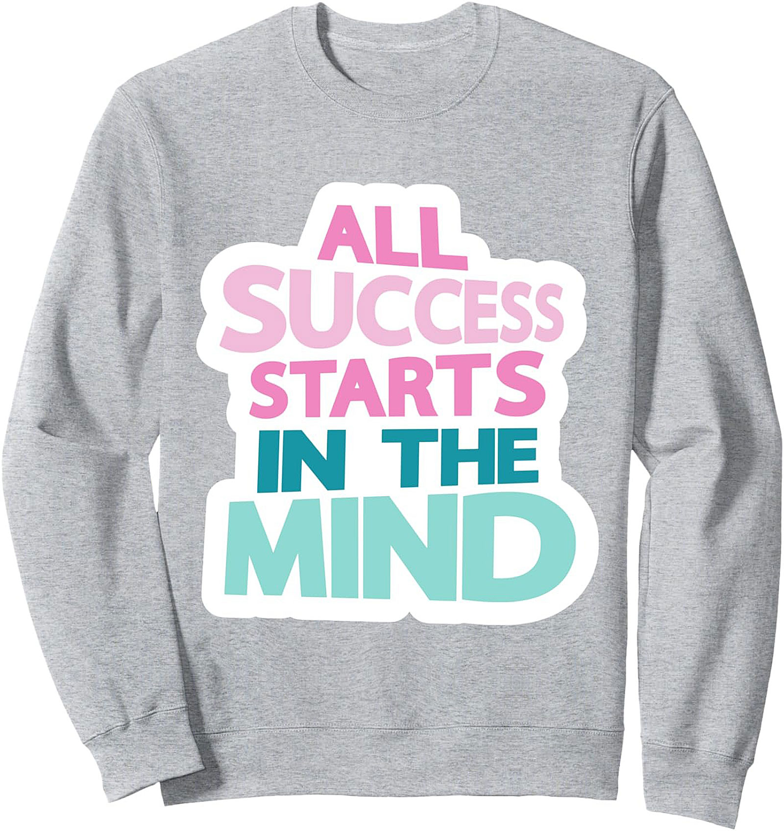 Success Starts In The Mind Motivational Graphic Sweatshirt