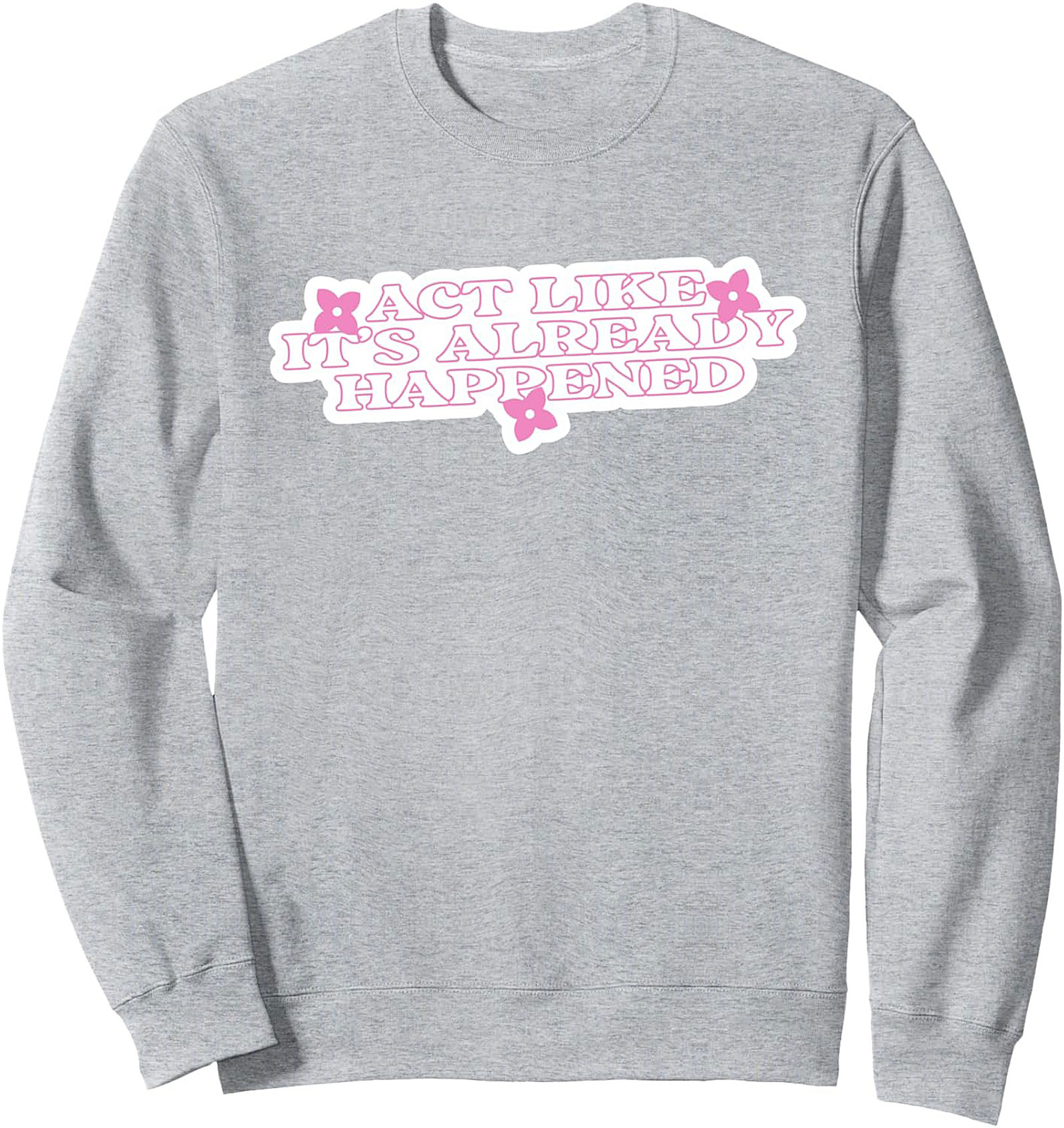  Act Like It's Already Happened Manifestation Sweatshirt
