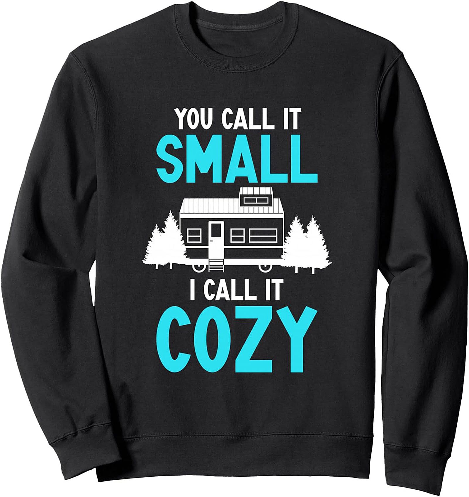 "You Call It Small I Call It Cozy" Tiny House Graphic Sweatshirt
