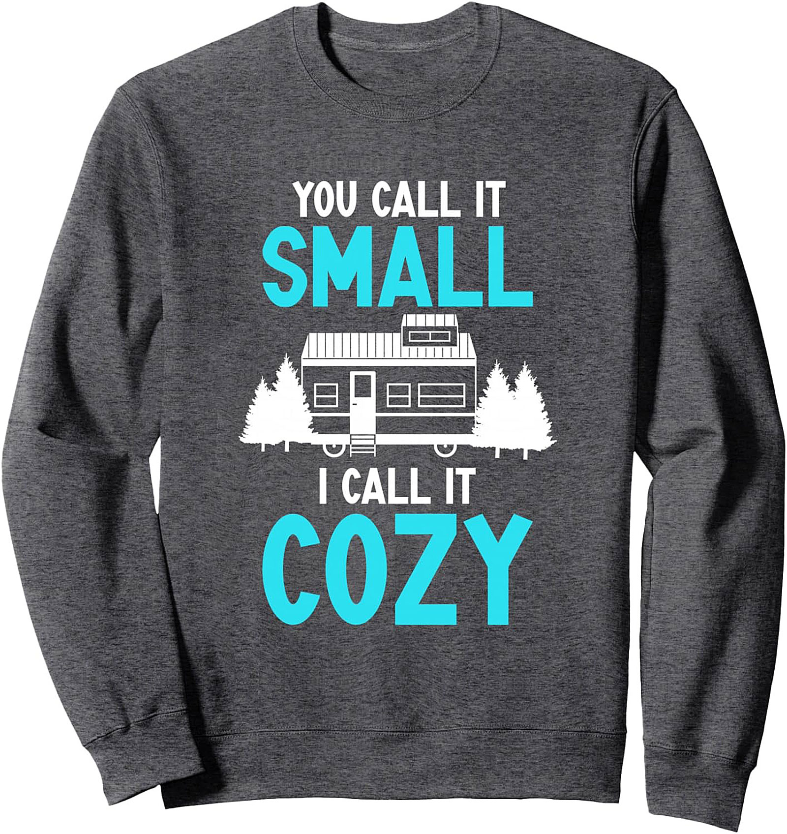 "You Call It Small I Call It Cozy" Tiny House Graphic Sweatshirt