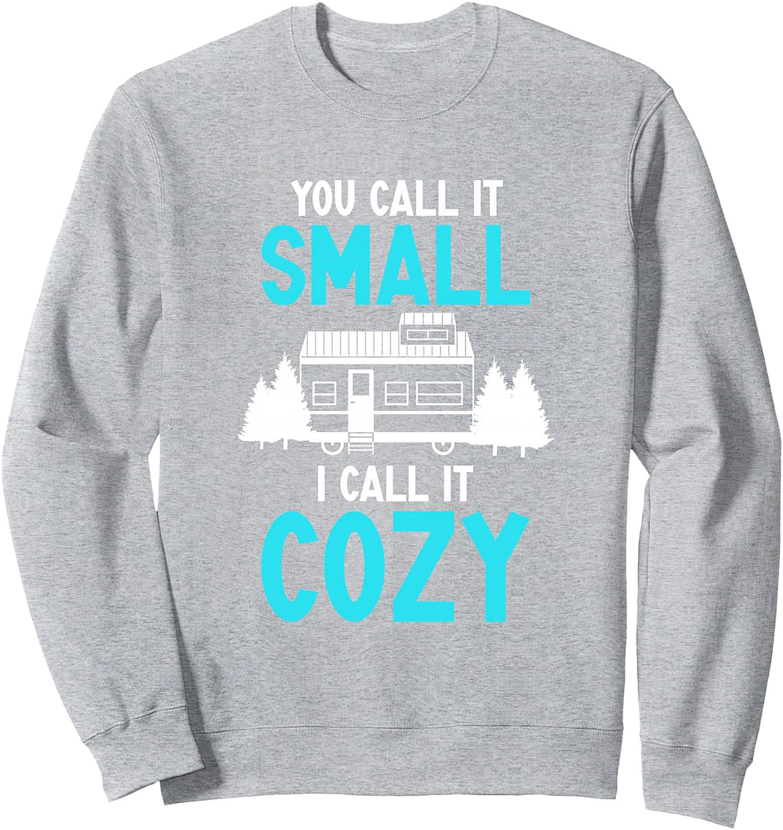 "You Call It Small I Call It Cozy" Tiny House Graphic Sweatshirt