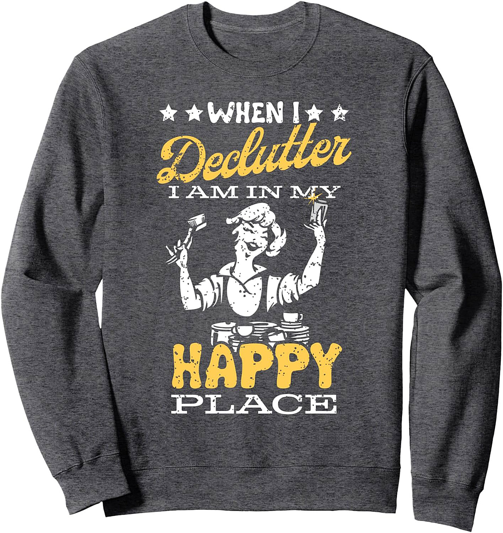 When I Declutter I Am In My Happy Place Graphic Sweatshirt